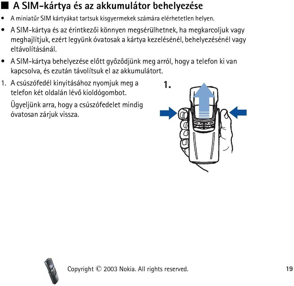 eltávolításánál. A SIM-kártya behelyezése elõtt gyõzõdjünk meg arról, hogy a telefon ki van kapcsolva, és ezután távolítsuk el az akkumulátort. 1.