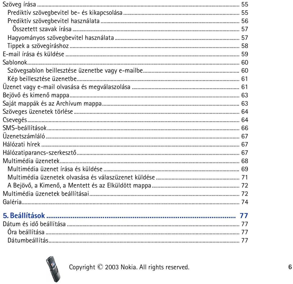 .. 61 Üzenet vagy e-mail olvasása és megválaszolása... 61 Bejövõ és kimenõ mappa... 63 Saját mappák és az Archívum mappa... 63 Szöveges üzenetek törlése... 64 Csevegés... 64 SMS-beállítások.