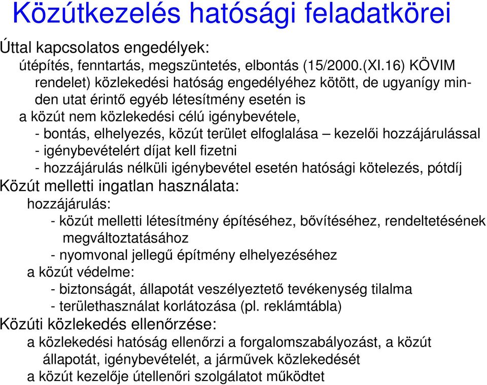 elfoglalása kezelıi hozzájárulással - igénybevételért díjat kell fizetni - hozzájárulás nélküli igénybevétel esetén hatósági kötelezés, pótdíj Közút melletti ingatlan használata: hozzájárulás: -