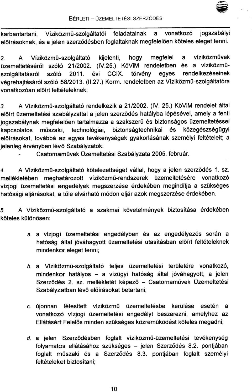 törvény egyes rendelkezéseinek végrehajtásáról szóló 58/2013. (11.27.)Korm. rendeletben az Víziközmű-szolgáltatóra vonatkozóan előírt feltételeknek; 3. A Víziközmű-szolgáltató rendelkezik a 21/2002.
