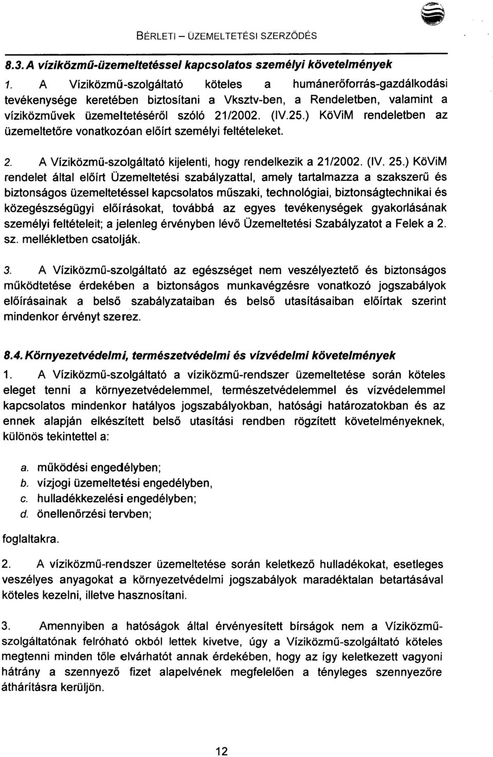 ) KöViM rendeletben az üzemeltetőre vonatkozóan előírt személyi feltételeket. 2. A Víziközmű-szolgáltató kijelenti, hogy rendelkezik a 21/2002. (IV. 25.