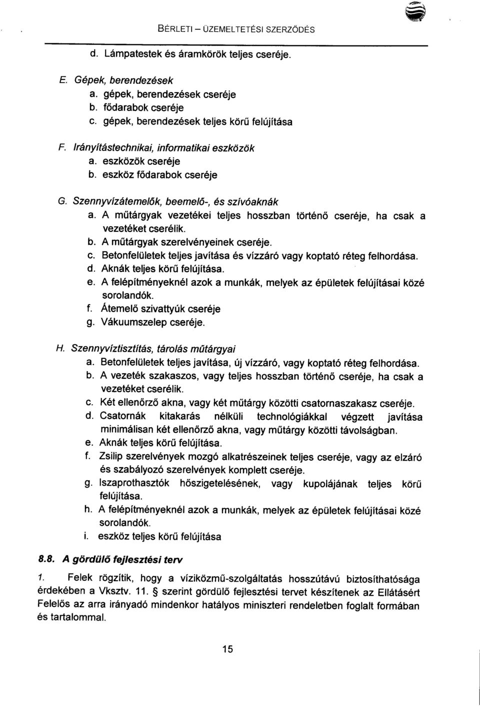 A műtárgyak vezetékei teljes hosszban történő cseréje, ha csak a vezetéket cserélik. b. A műtárgyak szerelvényeinek cseréje. c. Betonfelületek teljes javítása és vízzáró vagy koptató réteg felhordása.