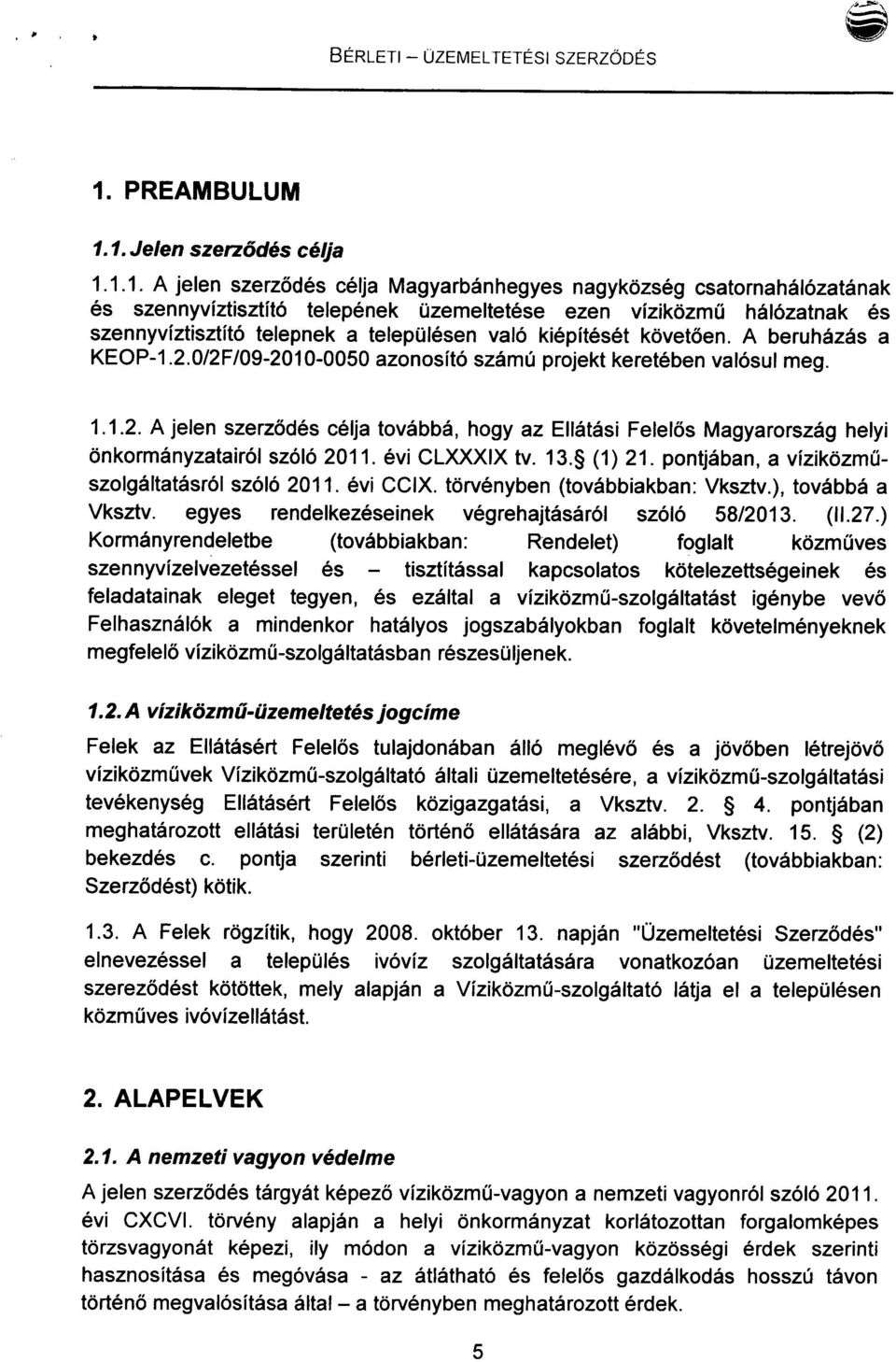 1.Jelen szerződés célja 1.1.1. A jelen szerződés célja Magyarbánhegyes nagyközség csatornahálózatának és szennyvíztisztító telepének üzemeltetése ezen víziközmü hálózatnak és szennyvíztisztító
