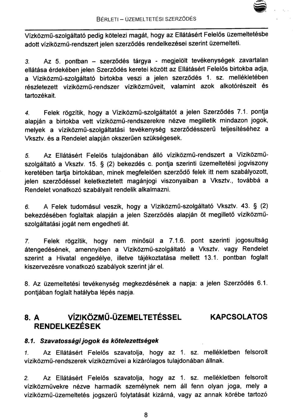 szerződés 1. sz. mellékletében részletezett víziközmü-rendszer víziközmüveit, valamint azok alkotórészeit és tartozékait. 4. Felek rögzítik, hogya Víziközmü-szolgáltatót a jelen Szerződés 7.1. pontja alapján a birtokba vett víziközmü-rendszerekre nézve megilletik mindazon jogok, melyek a vlziközrnű-szolqáltatási tevékenység szerződésszerü teljesítéséhez a Vksztv.