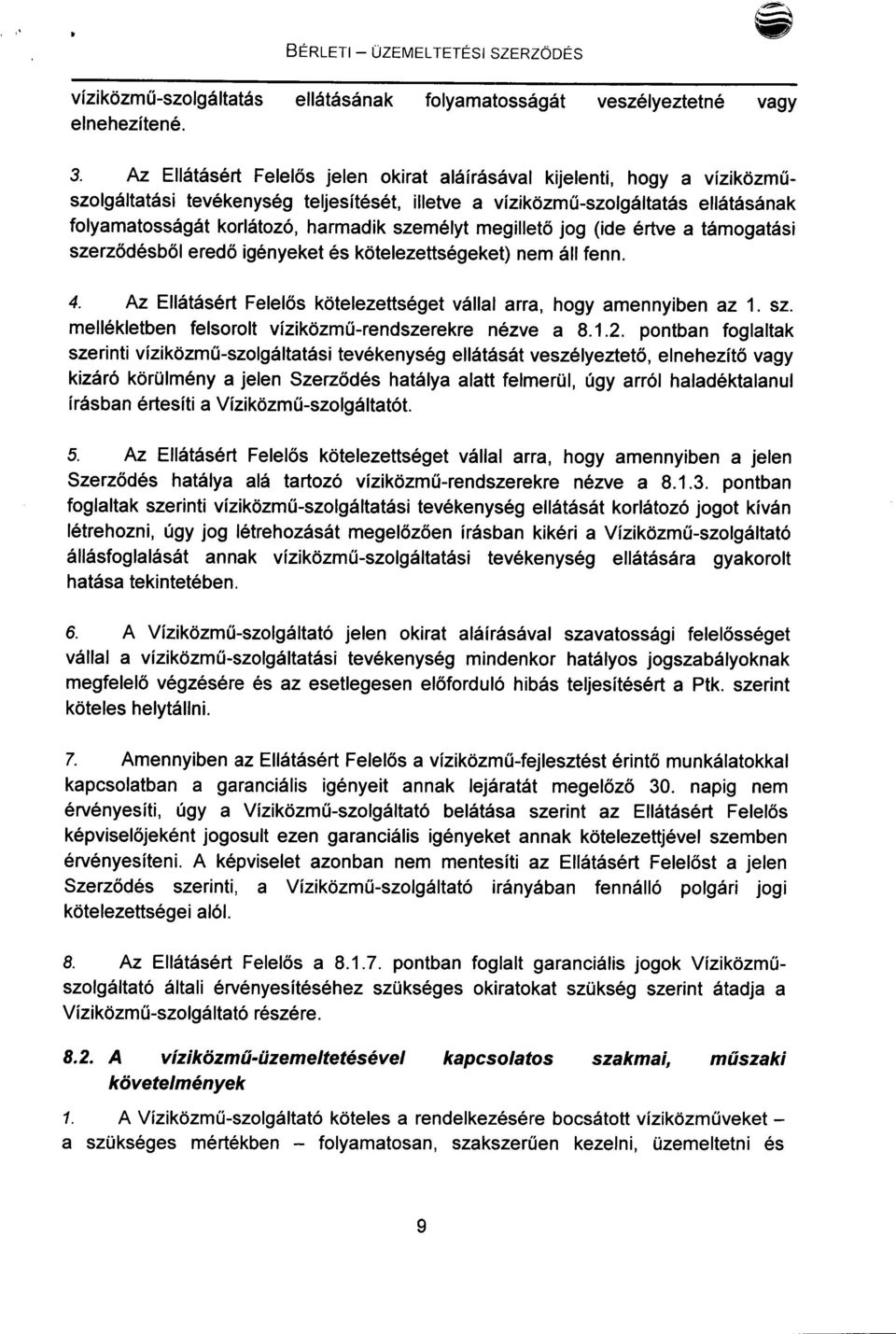 személyt megillető jog (ide értve a támogatási szerződésből eredő igényeket és kötelezettségeket) nem áll fenn. 4. Az Ellátásért Felelős kötelezettséget vállal arra, hogy amennyiben az 1. sz. mellékletben felsorolt víziközmü-rendszerekre nézve a 8.