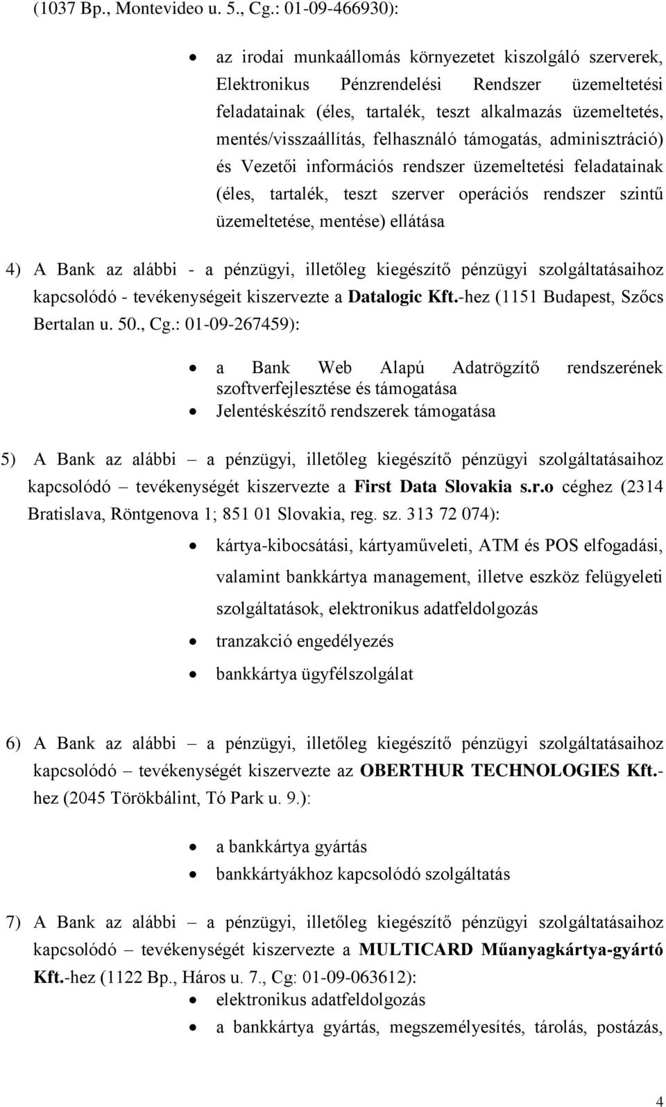 mentés/visszaállítás, felhasználó támogatás, adminisztráció) és Vezetői információs rendszer üzemeltetési feladatainak (éles, tartalék, teszt szerver operációs rendszer szintű üzemeltetése, mentése)