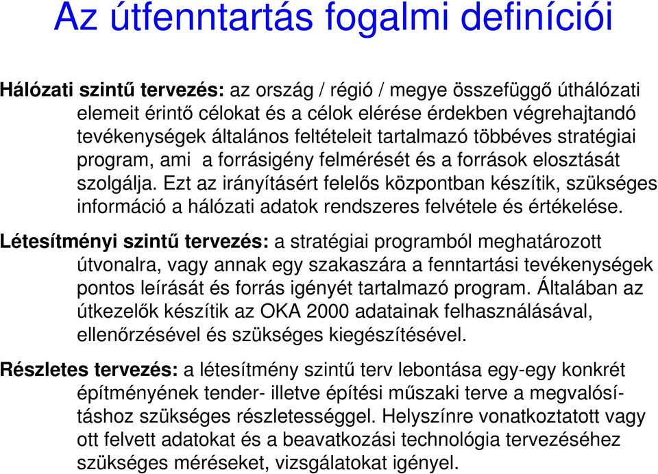 Ezt az irányításért felelıs központban készítik, szükséges információ a hálózati adatok rendszeres felvétele és értékelése.