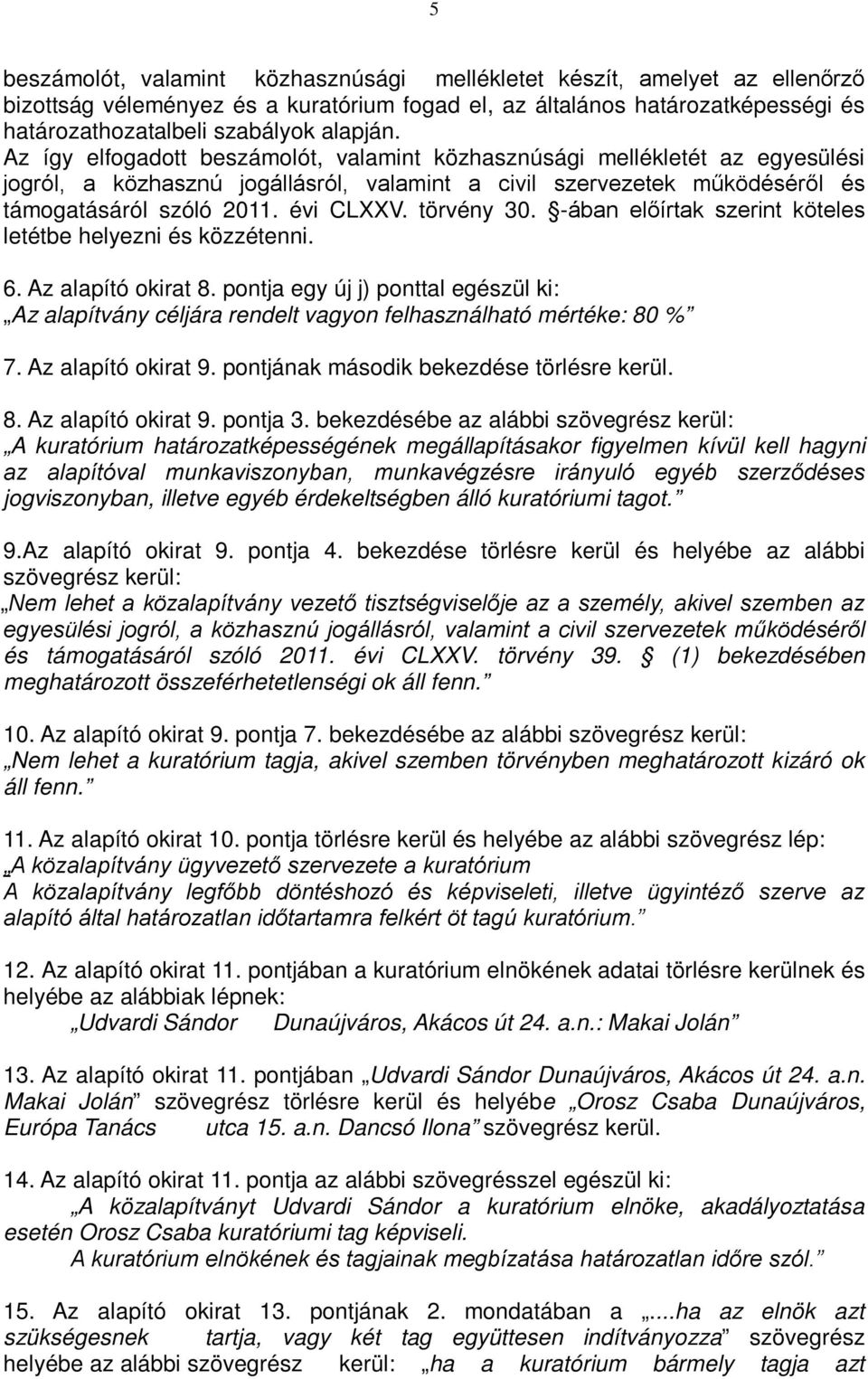 törvény 30. -ában előírtak szerint köteles letétbe helyezni és közzétenni. 6. Az alapító okirat 8.