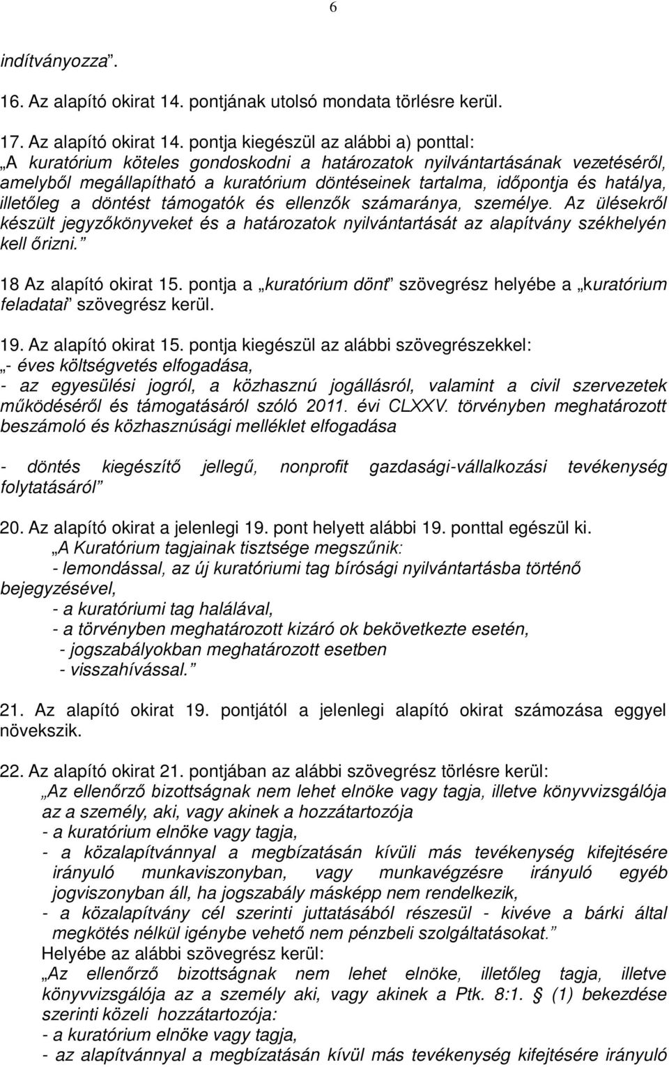 pontja kiegészül az alábbi a) ponttal: A kuratórium köteles gondoskodni a határozatok nyilvántartásának vezetéséről, amelyből megállapítható a kuratórium döntéseinek tartalma, időpontja és hatálya,