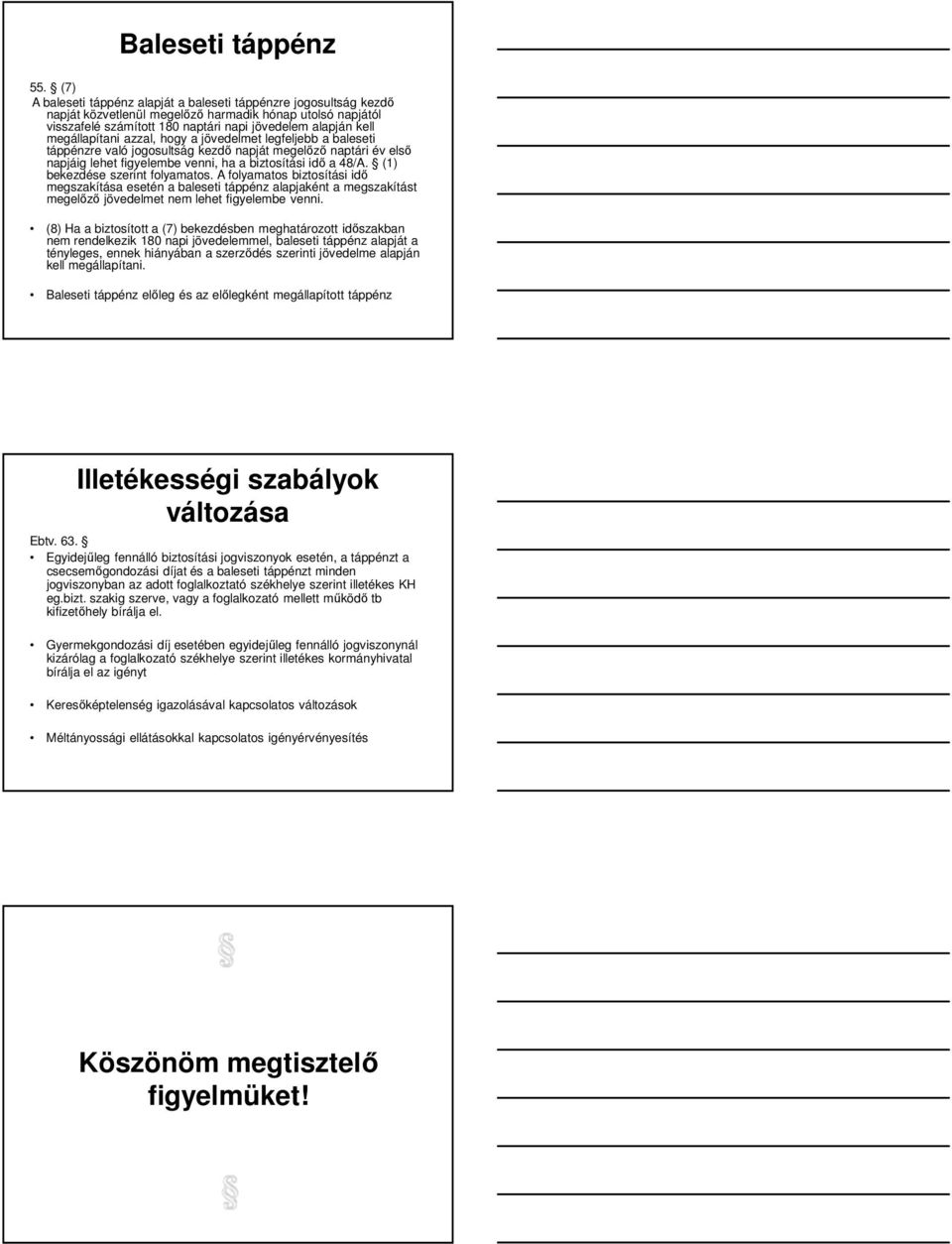 megállapítani azzal, hogy a jövedelmet legfeljebb a baleseti táppénzre való jogosultság kezdő napját megelőző naptári év első napjáig lehet figyelembe venni, ha a biztosítási idő a 48/A.