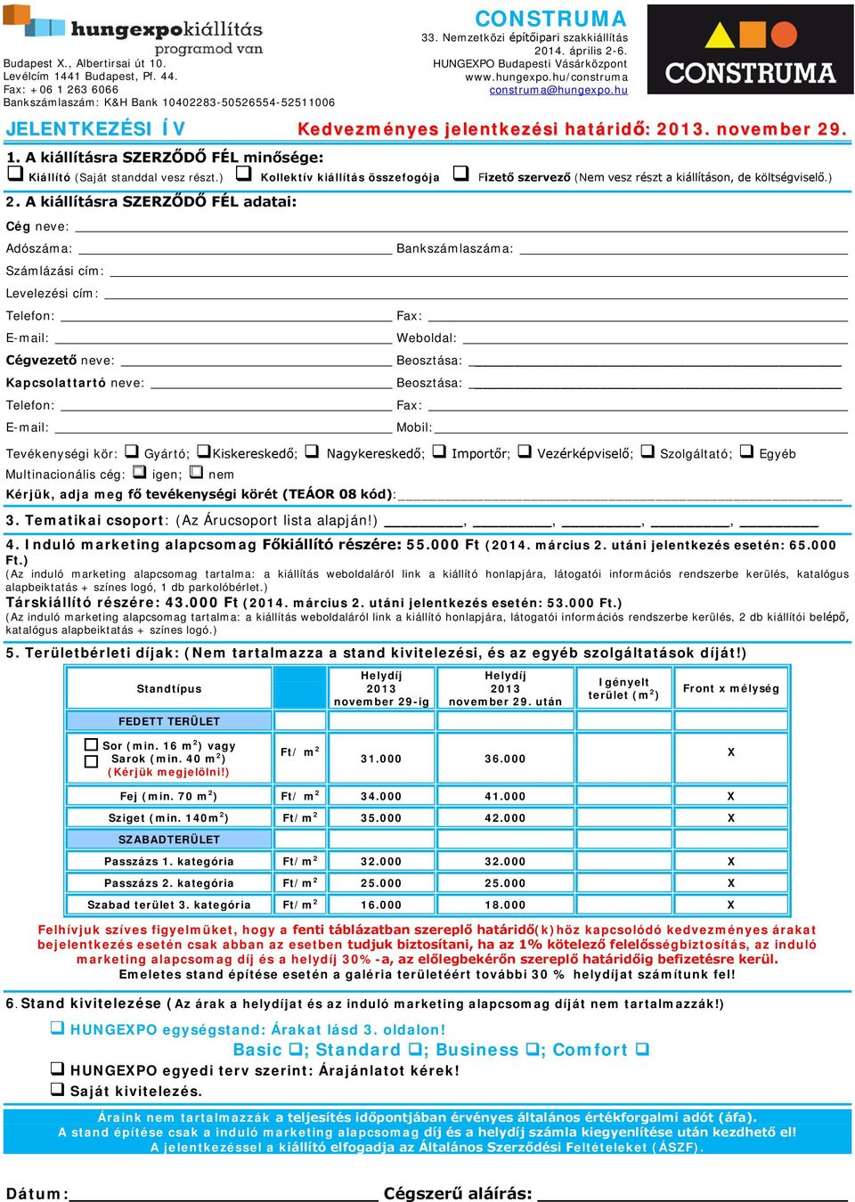 A kiállításra SZERZŐDŐ FÉL adatai: Cég neve: Adószáma: Számlázási cím: Levelezési cím: Telefon: E-mail: Cégvezető neve: Kapcsolattartó neve: Telefon: E-mail: Bankszámlaszáma: Fax: Weboldal: