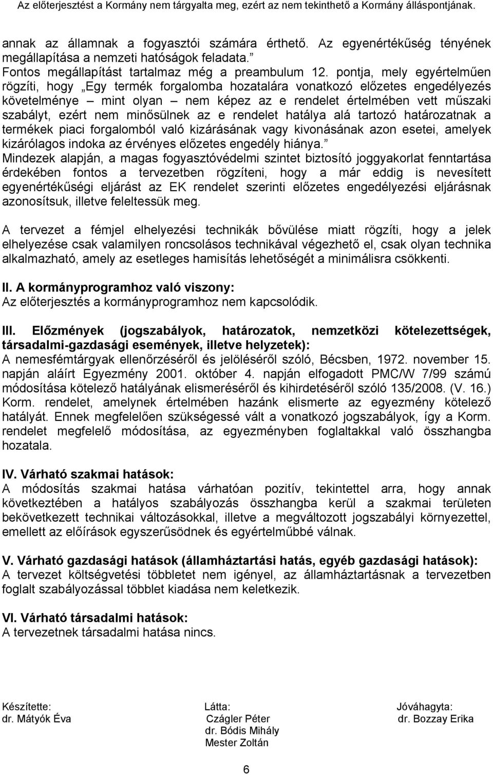 minősülnek az e rendelet hatálya alá tartozó határozatnak a termékek piaci forgalomból való kizárásának vagy kivonásának azon esetei, amelyek kizárólagos indoka az érvényes előzetes engedély hiánya.