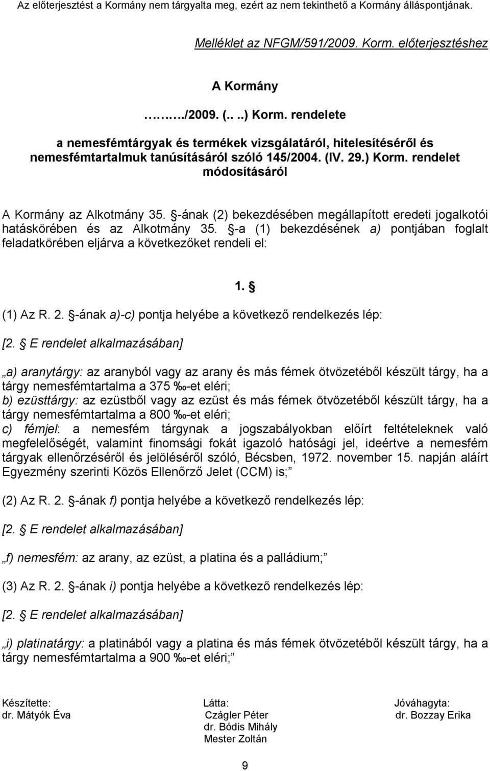 -ának (2) bekezdésében megállapított eredeti jogalkotói hatáskörében és az Alkotmány 35. -a (1) bekezdésének a) pontjában foglalt feladatkörében eljárva a következőket rendeli el: 1. (1) Az R. 2.