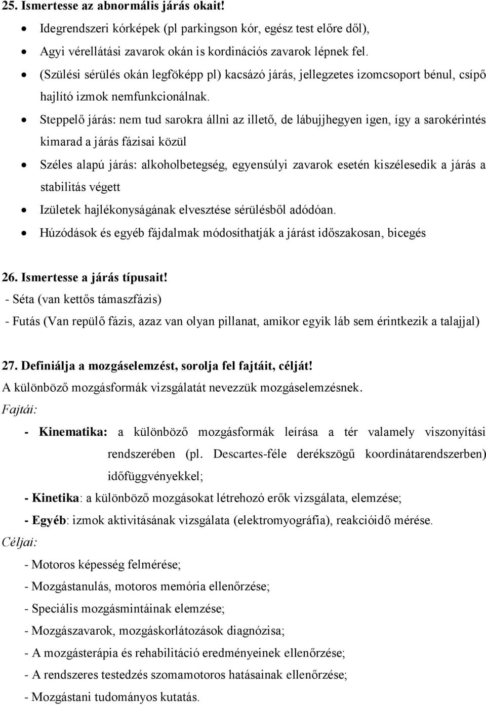 Steppelő járás: nem tud sarokra állni az illető, de lábujjhegyen igen, így a sarokérintés kimarad a járás fázisai közül Széles alapú járás: alkoholbetegség, egyensúlyi zavarok esetén kiszélesedik a