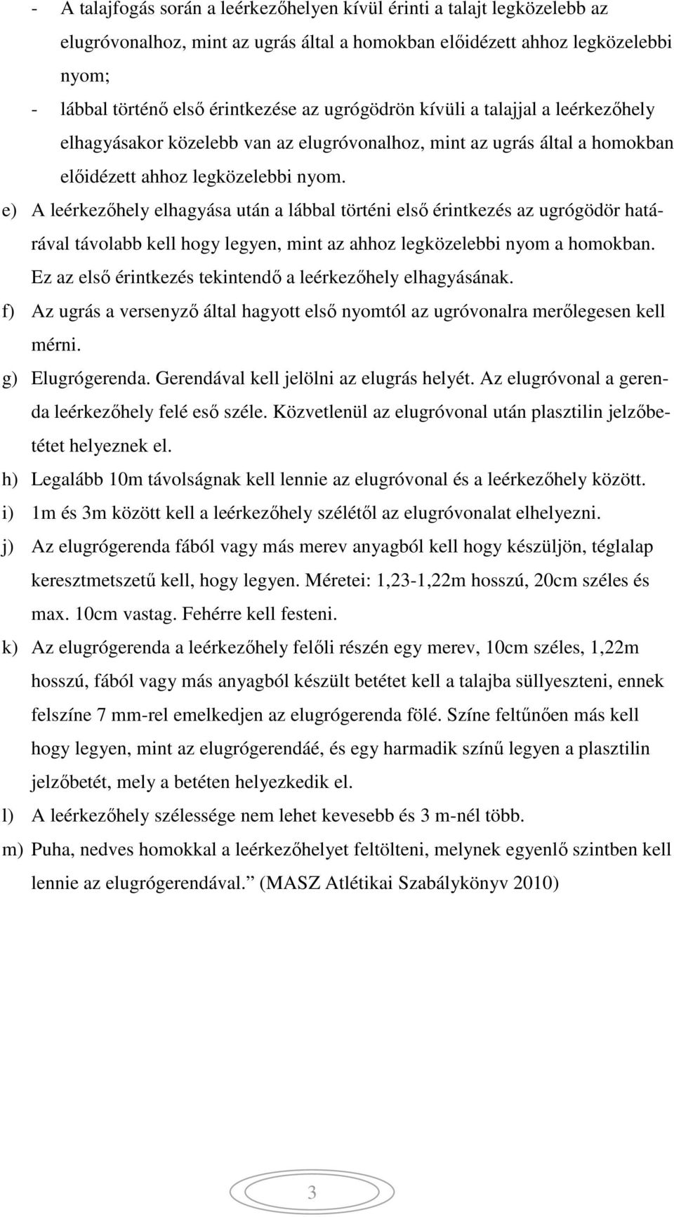 e) A leérkezőhely elhagyása után a lábbal történi első érintkezés az ugrógödör határával távolabb kell hogy legyen, mint az ahhoz legközelebbi nyom a homokban.