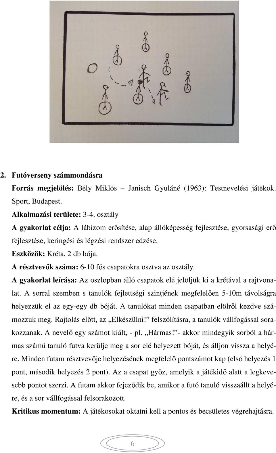 A résztvevők száma: 6-10 fős csapatokra osztva az osztály. A gyakorlat leírása: Az oszlopban álló csapatok elé jelöljük ki a krétával a rajtvonalat.