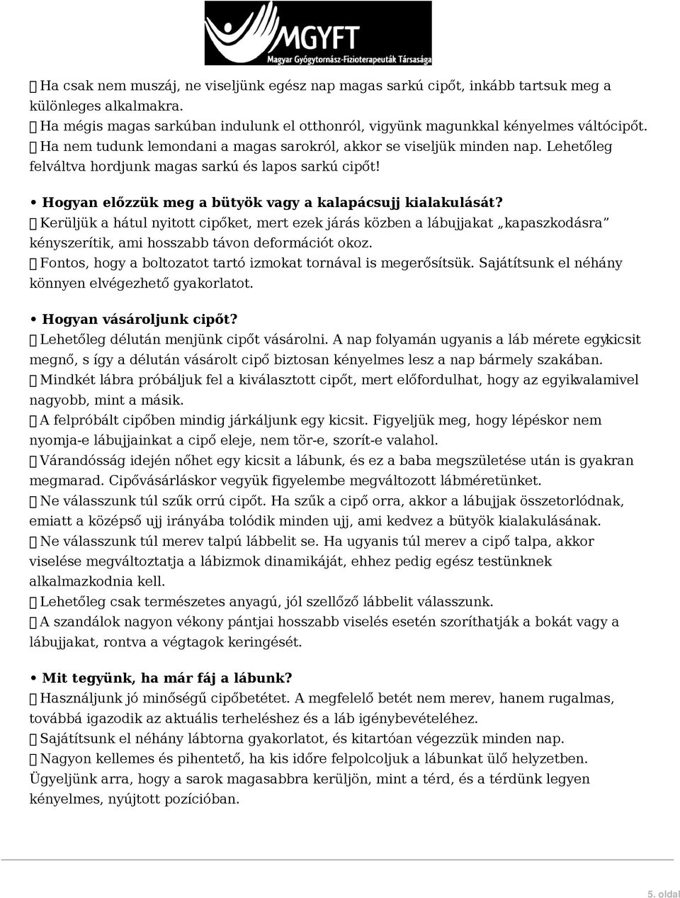Kerüljük a hátul nyitott cipőket, mert ezek járás közben a lábujjakat kapaszkodásra kényszerítik, ami hosszabb távon deformációt okoz. Fontos, hogy a boltozatot tartó izmokat tornával is megerősítsük.