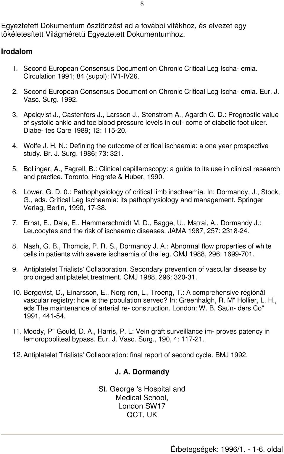 Surg. 1992. 3. Apelqvist J., Castenfors J., Larsson J., Stenstrom A., Agardh C. D.: Prognostic value of systolic ankle and toe blood pressure levels in out- come of diabetic foot ulcer.