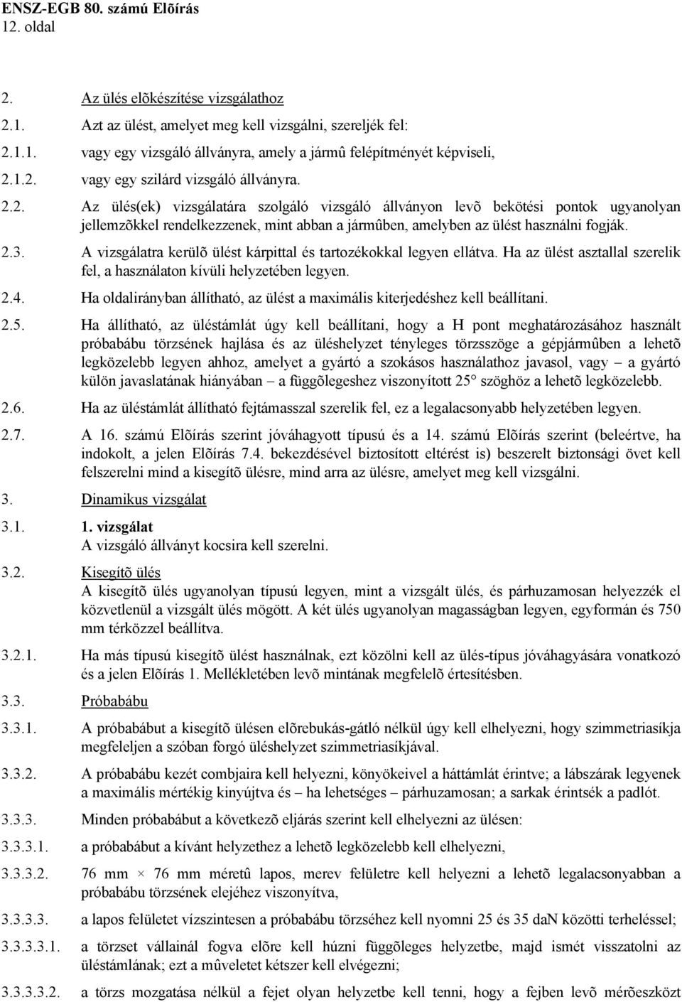 A vizsgálatra kerülõ ülést kárpittal és tartozékokkal legyen ellátva. Ha az ülést asztallal szerelik fel, a használaton kívüli helyzetében legyen. 2.4.