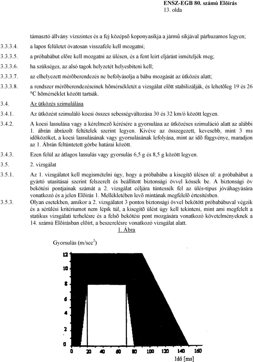 az elhelyezett mérõberendezés ne befolyásolja a bábu mozgását az ütközés alatt; 3.3.3.8.