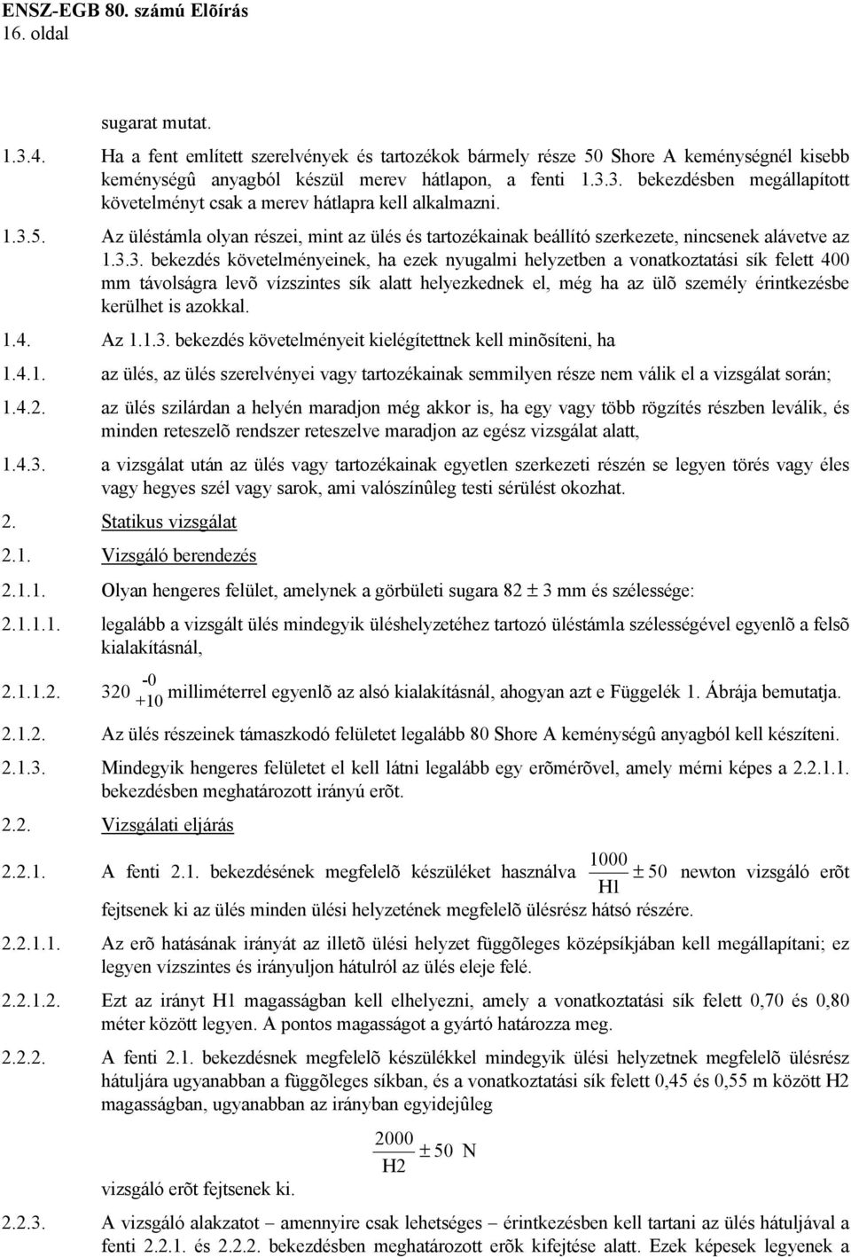 400 mm távolságra levõ vízszintes sík alatt helyezkednek el, még ha az ülõ személy érintkezésbe kerülhet is azokkal. 1.