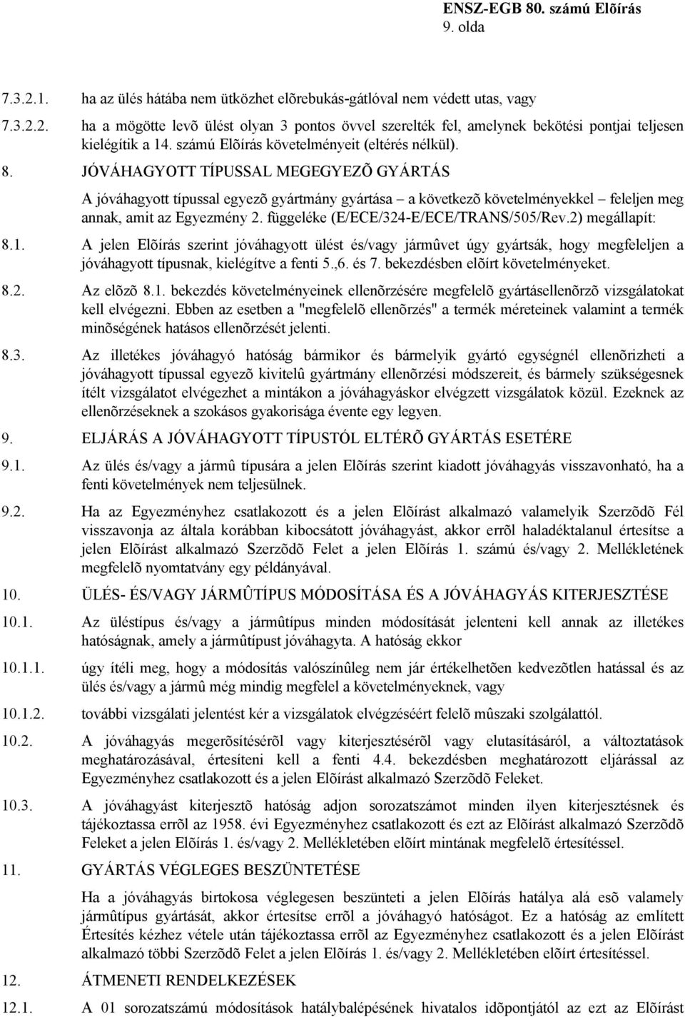 JÓVÁHAGYOTT TÍPUSSAL MEGEGYEZÕ GYÁRTÁS A jóváhagyott típussal egyezõ gyártmány gyártása a következõ követelményekkel feleljen meg annak, amit az Egyezmény 2. függeléke (E/ECE/324-E/ECE/TRANS/505/Rev.
