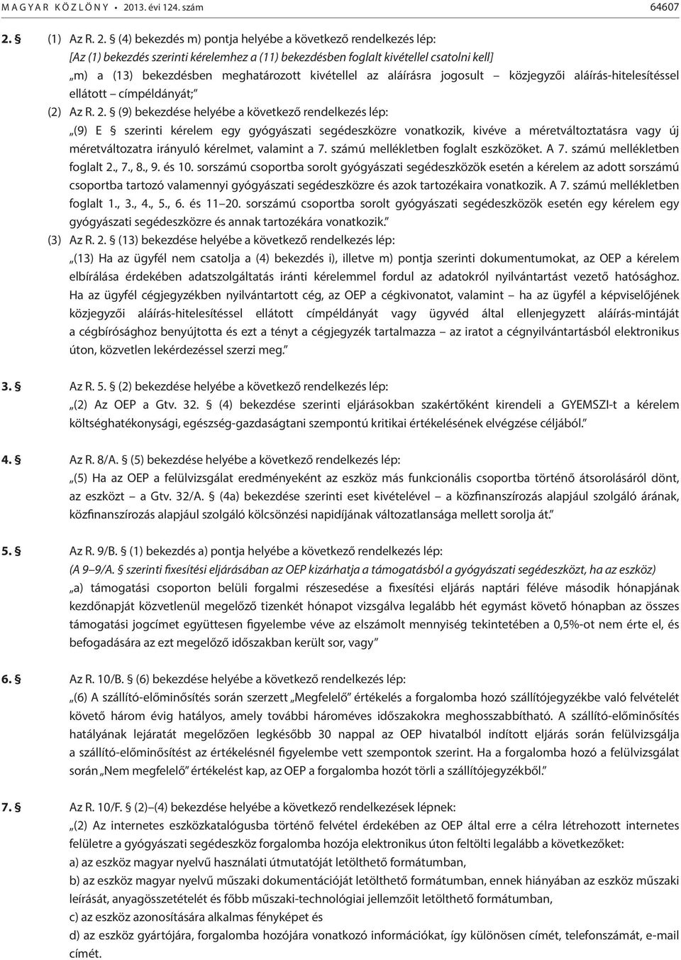 (4) bekezdés m) pontja helyébe a következő rendelkezés lép: [z (1) bekezdés szerinti kérelemhez a (11) bekezdésben foglalt kivétellel csatolni kell] m) a (13) bekezdésben meghatározott kivétellel az