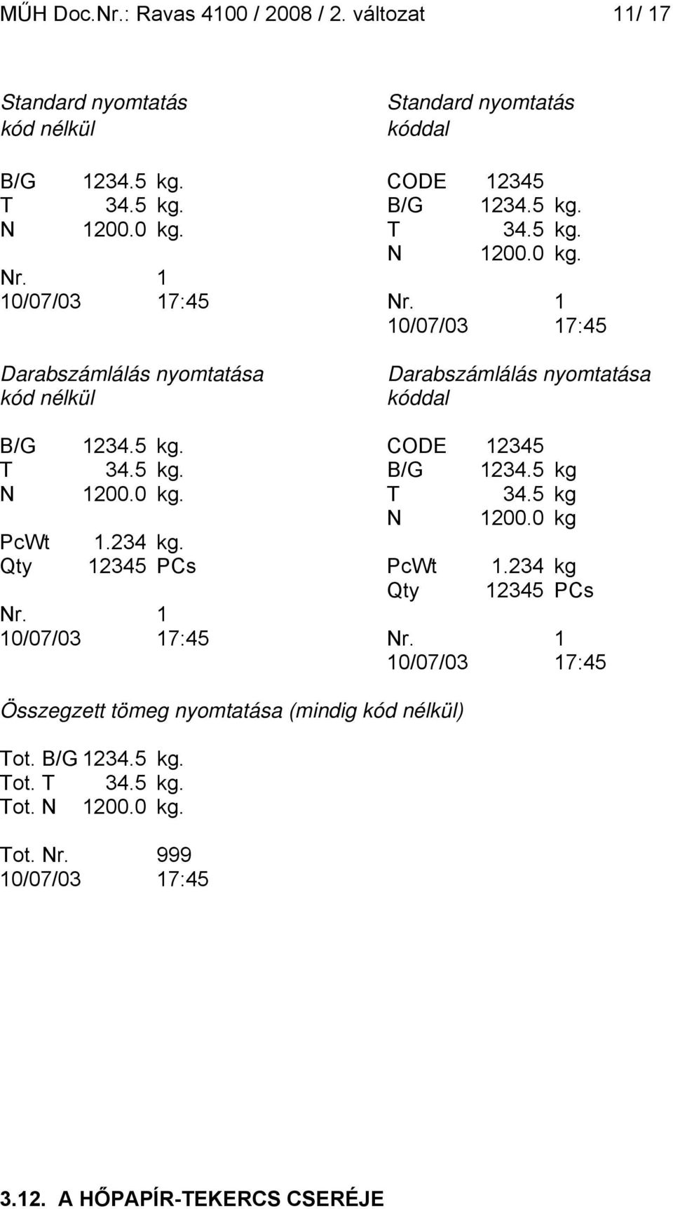 5 kg. B/G 1234.5 kg N 1200.0 kg. T 34.5 kg N 1200.0 kg PcWt 1.234 kg. Qty 12345 PCs PcWt 1.234 kg Qty 12345 PCs Nr. 1 10/07/03 17:45 Nr.