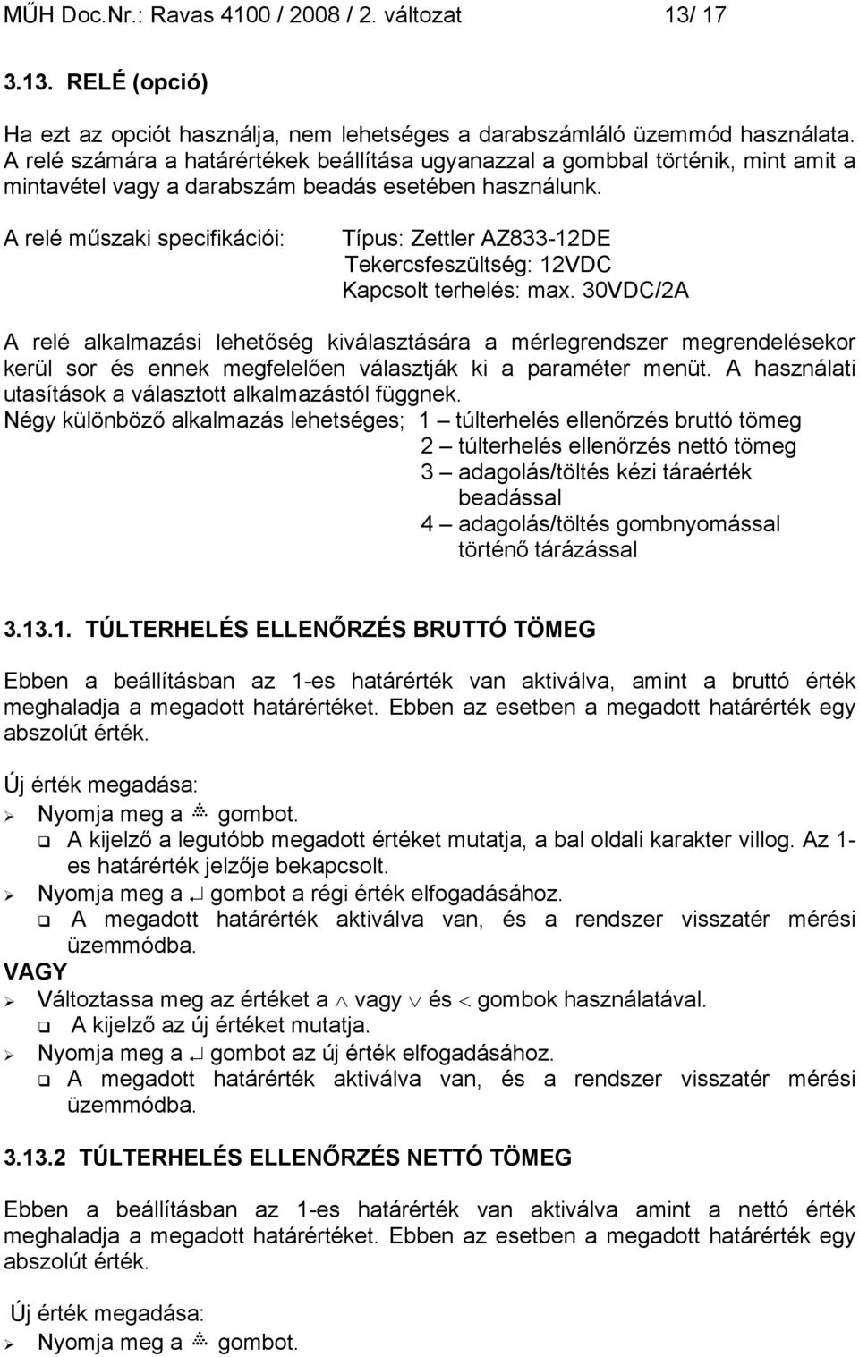 A relé műszaki specifikációi: Típus: Zettler AZ833-12DE Tekercsfeszültség: 12VDC Kapcsolt terhelés: max.