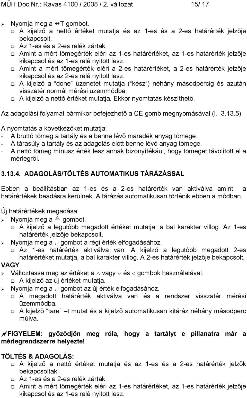 Amint a mért tömegérték eléri a 2-es határértéket, a 2-es határérték jelzője kikapcsol és az 2-es relé nyitott lesz.