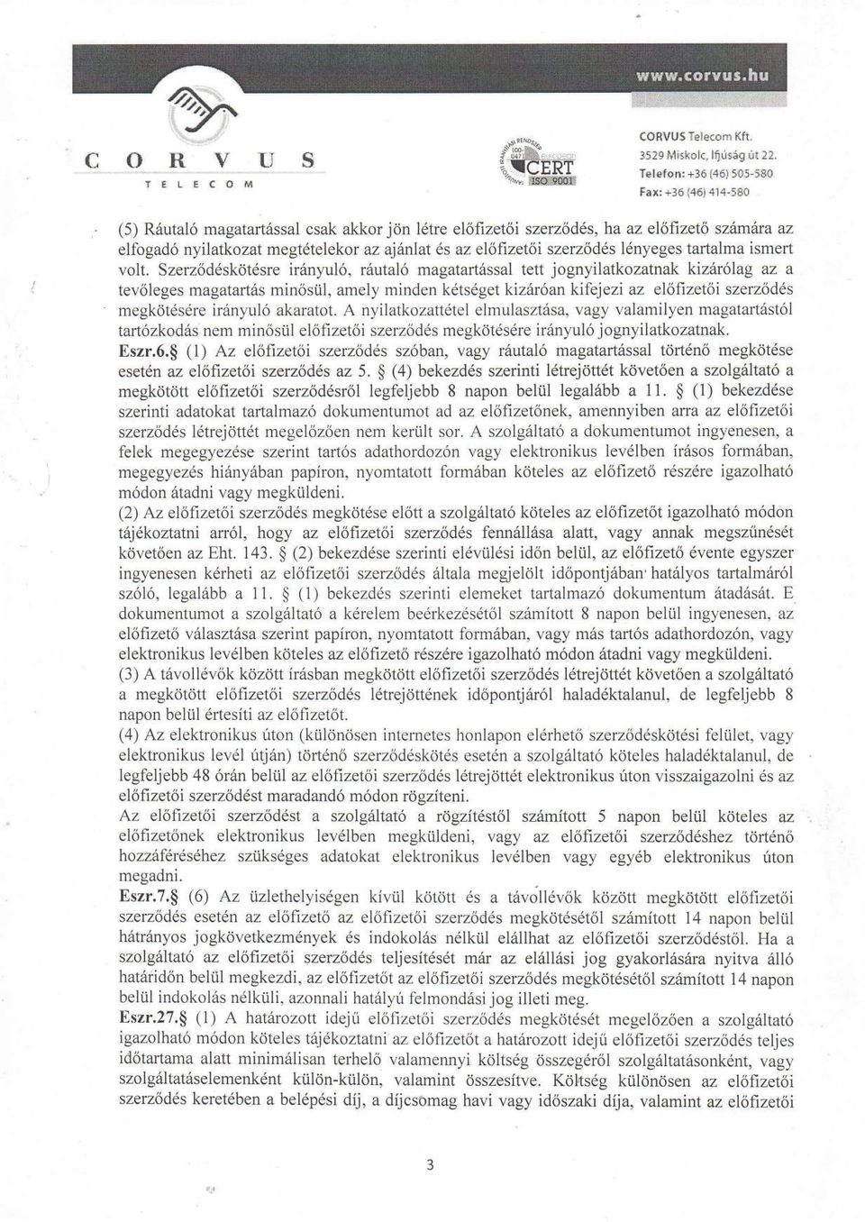 volt. Szerzoddskot6sre ir6nyu16, rdutalo magatarthssal tett jognyilatkozatnak krzttrolag az a tevoleges magatart6s minosiil, amely minden kdtsdget kizftroan kifejezi az elofrzetlr szerzodes