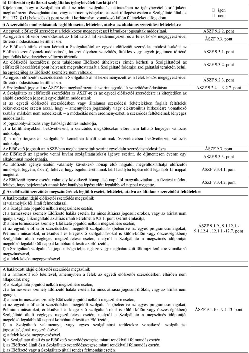 i) A szerződés módosításának legfőbb esetei, feltételei, utalva az általános szerződési feltételekre Az egyedi előfizetői szerződést a felek közös megegyezéssel bármikor jogosultak módosítani.