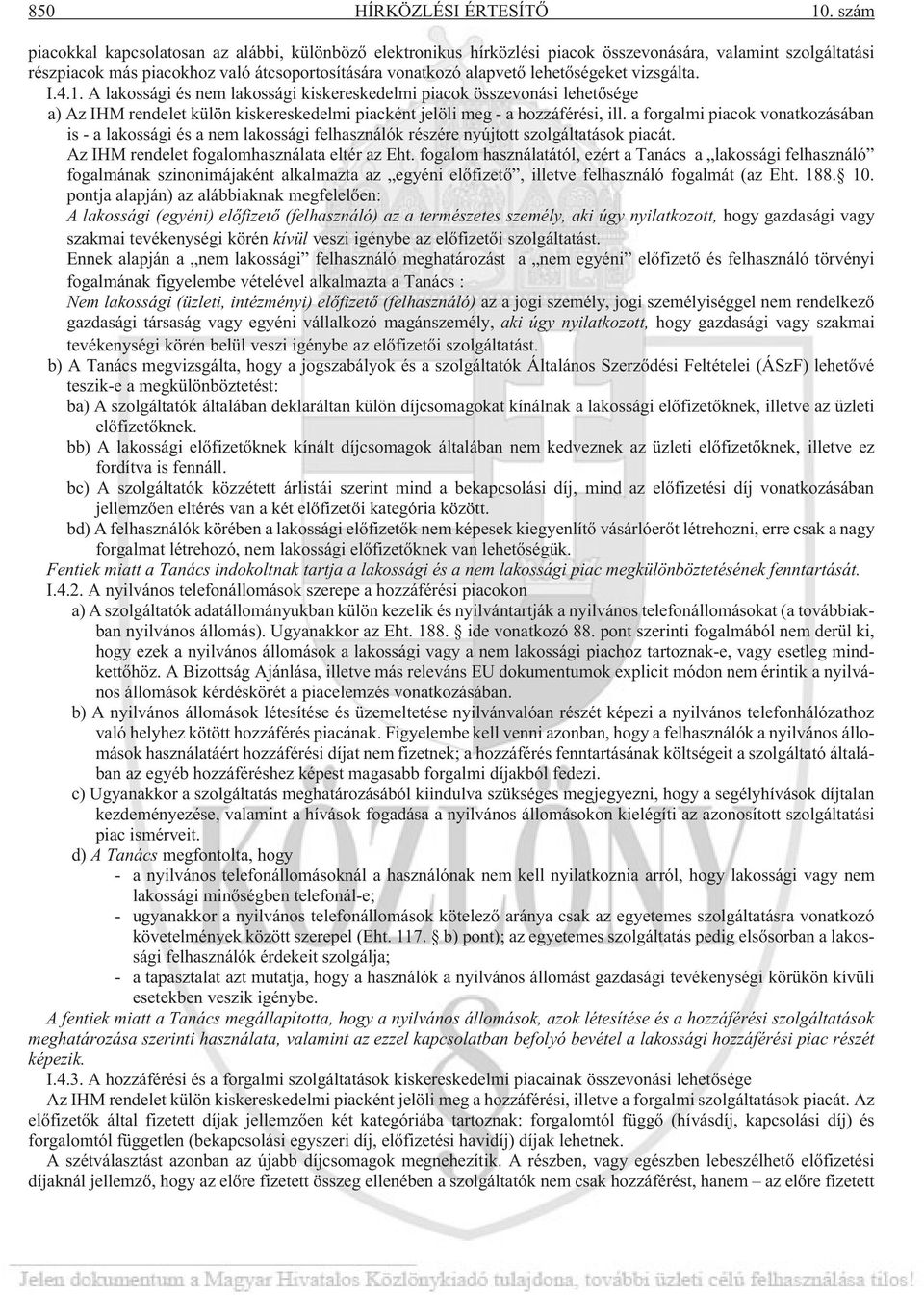 lehetõségeket vizsgálta. I.4.1. A lakossági és nem lakossági kiskereskedelmi piacok összevonási lehetõsége a) Az IHM rendelet külön kiskereskedelmi piacként jelöli meg - a hozzáférési, ill.