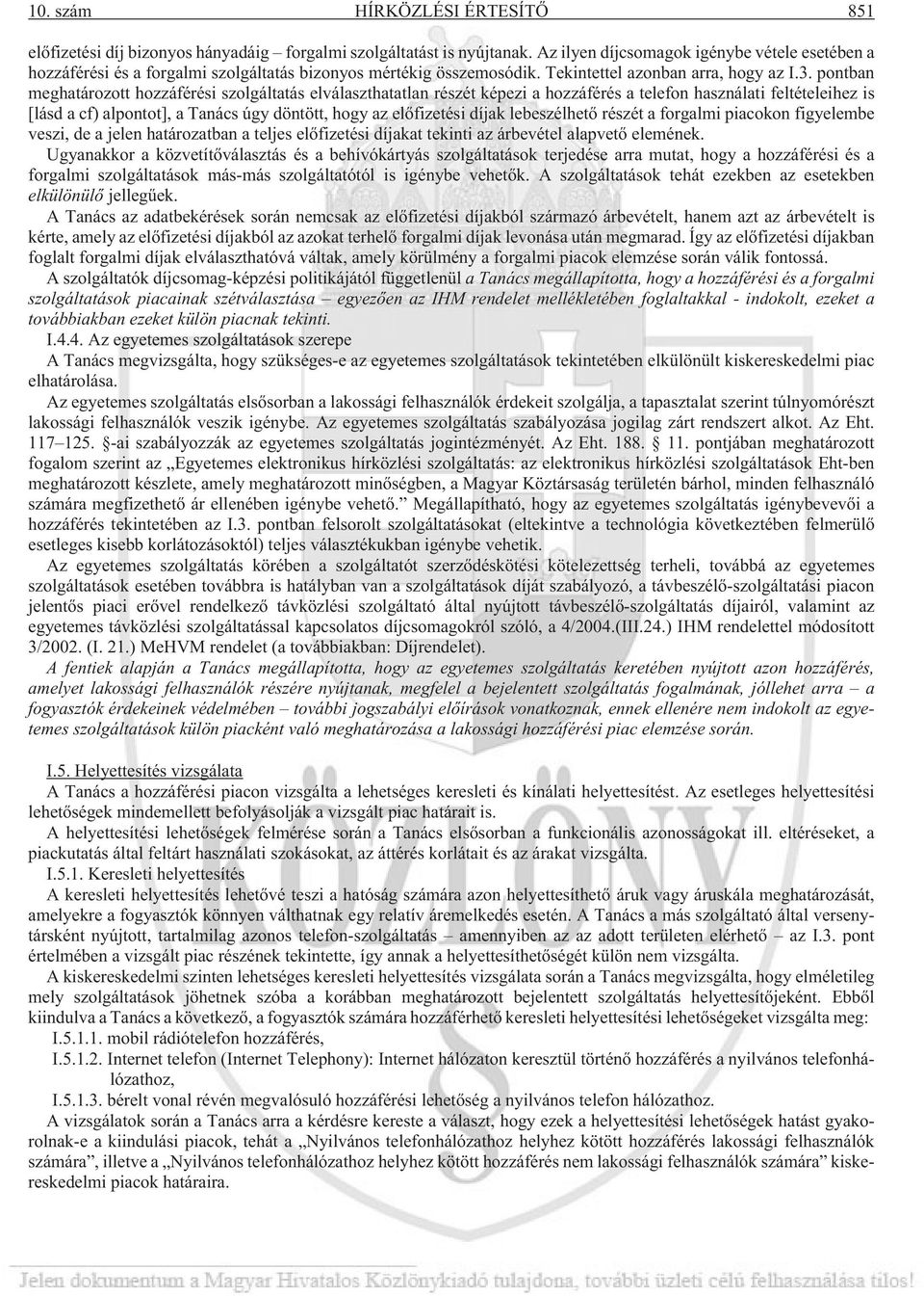 pontban meghatározott hozzáférési szolgáltatás elválaszthatatlan részét képezi a hozzáférés a telefon használati feltételeihez is [lásd a cf) alpontot], a Tanács úgy döntött, hogy az elõfizetési