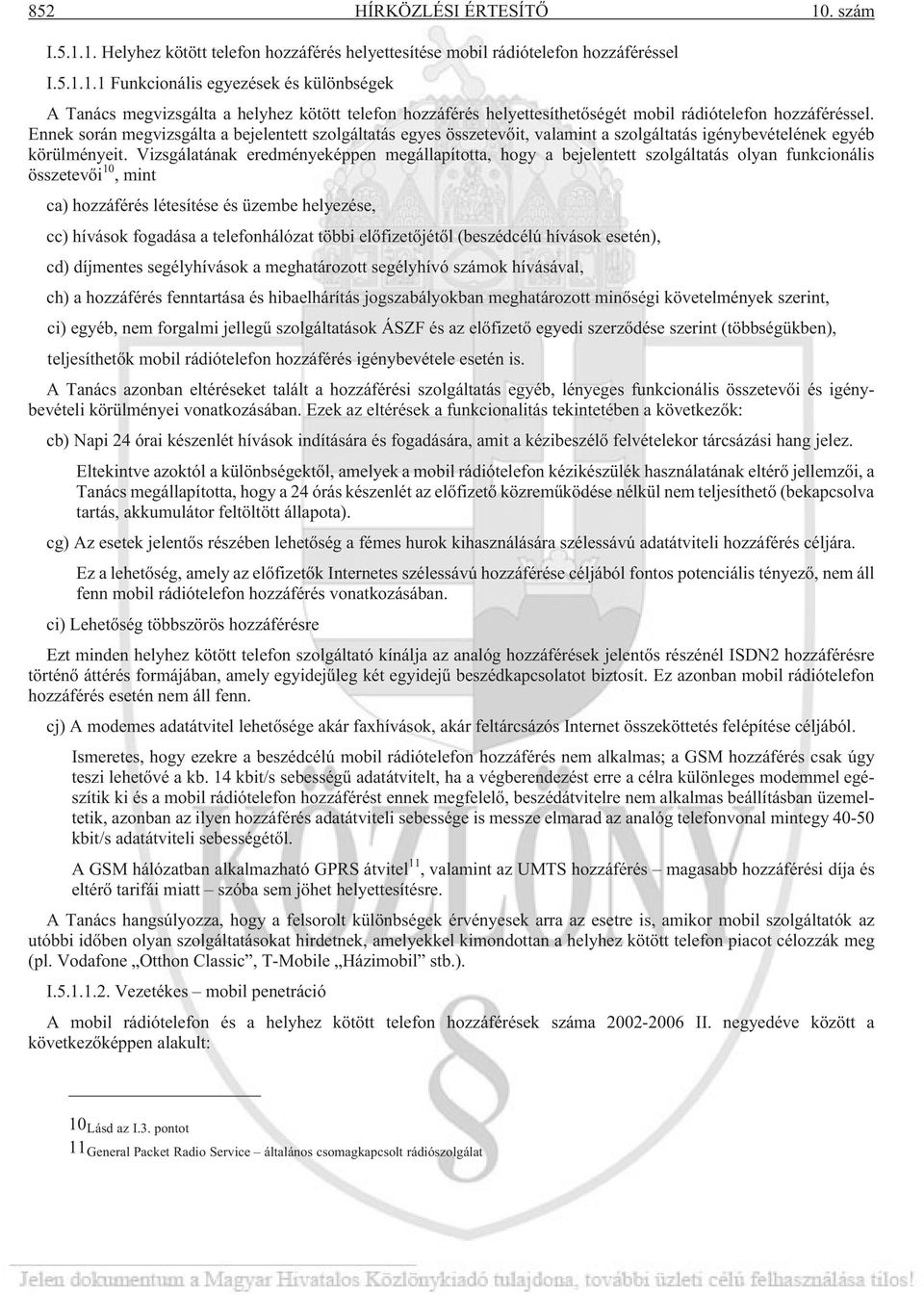 Vizsgálatának eredményeképpen megállapította, hogy a bejelentett szolgáltatás olyan funkcionális összetevõi 10, mint ca) hozzáférés létesítése és üzembe helyezése, cc) hívások fogadása a