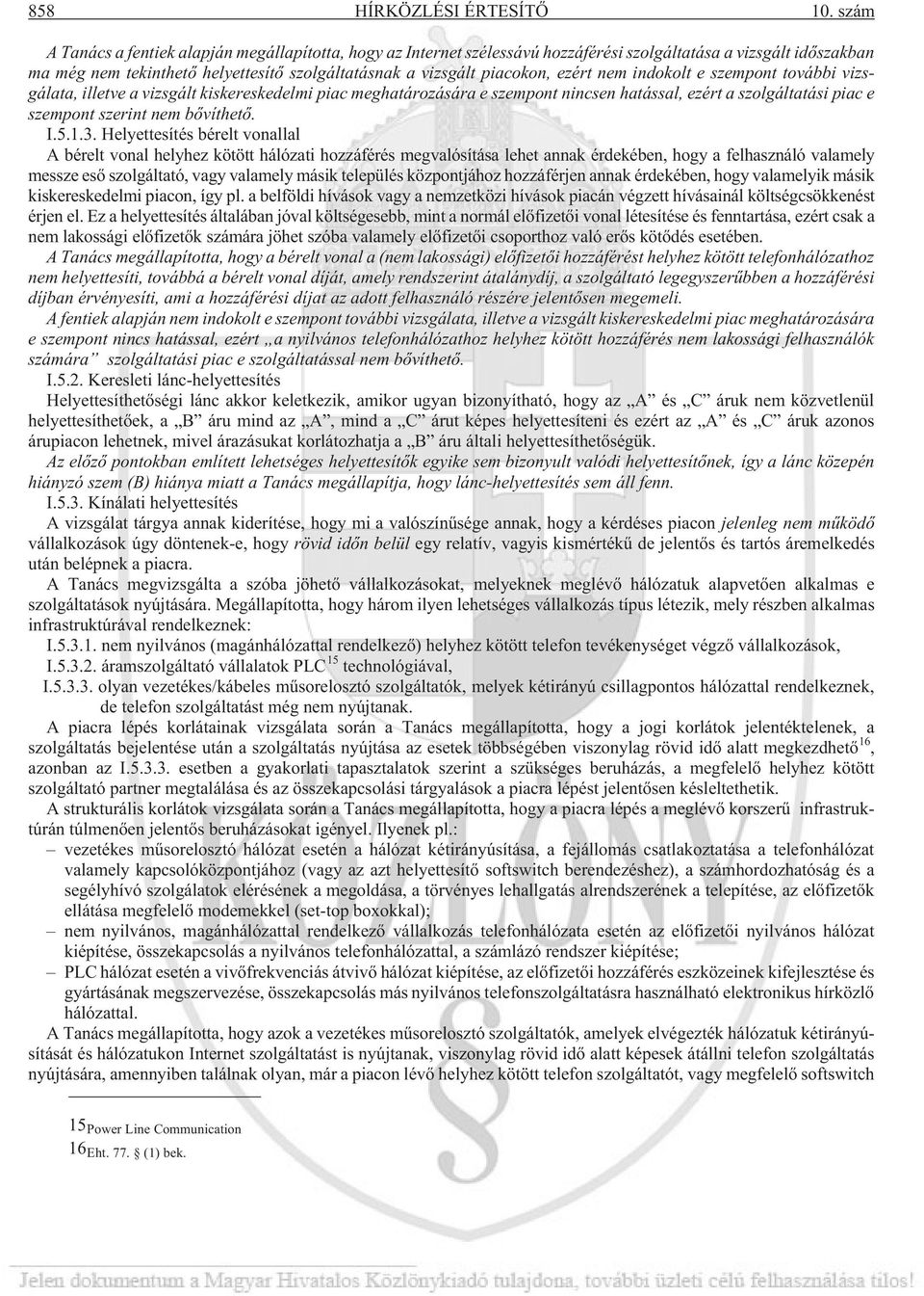 ezért nem indokolt e szempont további vizsgálata, illetve a vizsgált kiskereskedelmi piac meghatározására e szempont nincsen hatással, ezért a szolgáltatási piac e szempont szerint nem bõvíthetõ. I.5.
