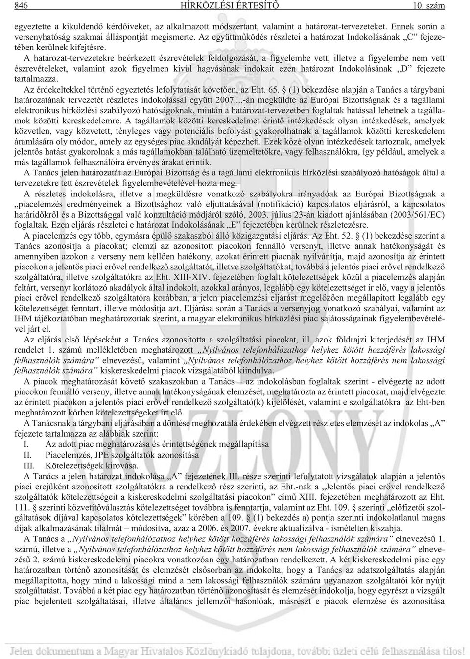 A határozat-tervezetekre beérkezett észrevételek feldolgozását, a figyelembe vett, illetve a figyelembe nem vett észrevételeket, valamint azok figyelmen kívül hagyásának indokait ezen határozat