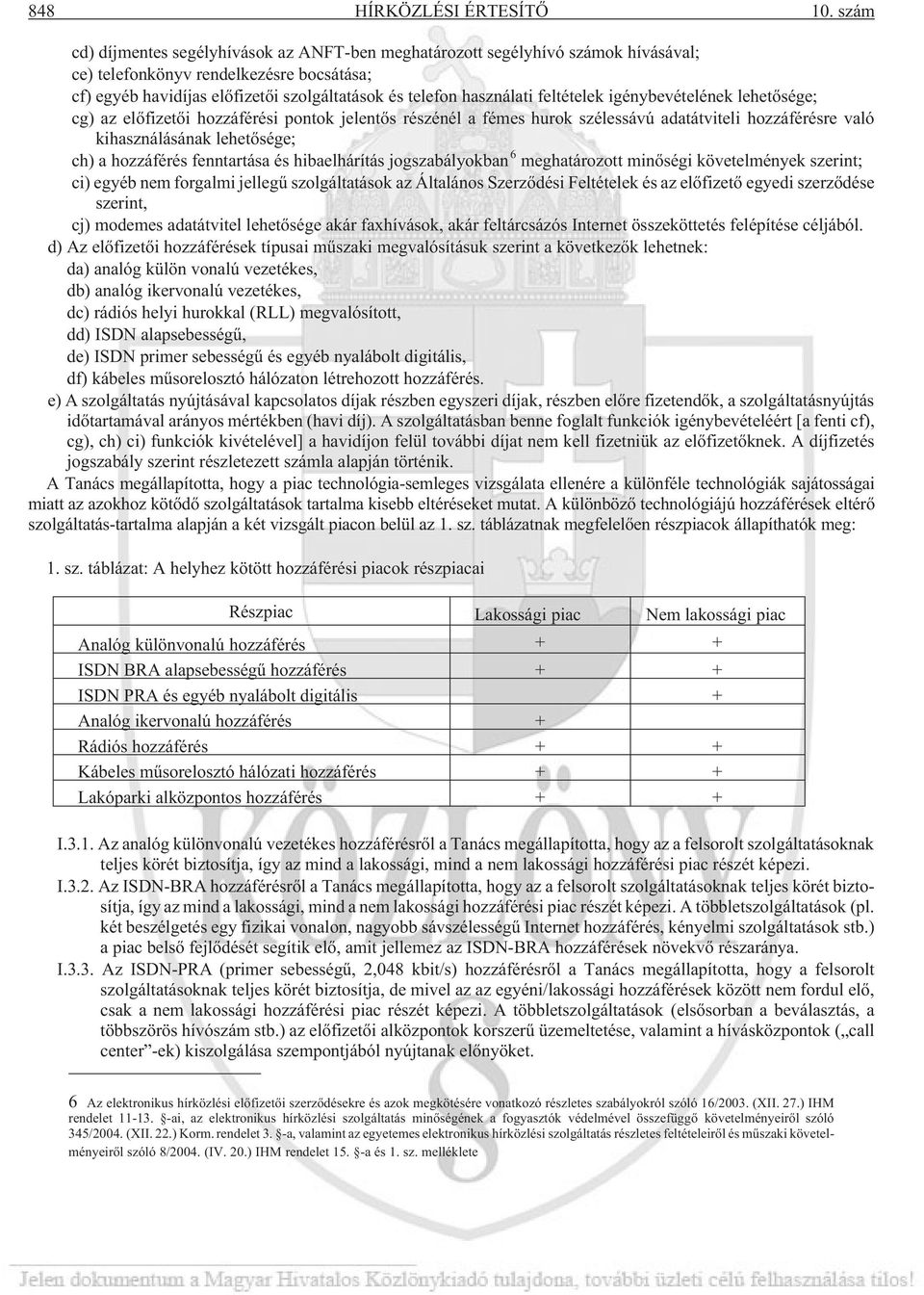 feltételek igénybevételének lehetõsége; cg) az elõfizetõi hozzáférési pontok jelentõs részénél a fémes hurok szélessávú adatátviteli hozzáférésre való kihasználásának lehetõsége; ch) a hozzáférés