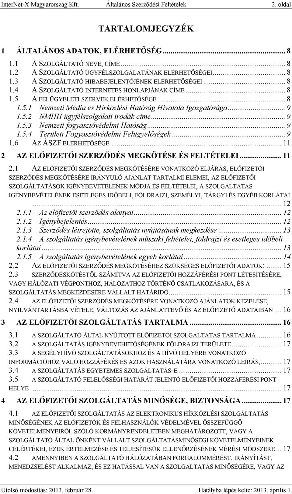 .. 9 1.5.2 NMHH ügyfélszolgálati irodák címe... 9 1.5.3 Nemzeti fogyasztóvédelmi Hatóság... 9 1.5.4 Területi Fogyasztóvédelmi Felügyelőségek... 9 1.6 AZ ÁSZF ELÉRHETŐSÉGE.