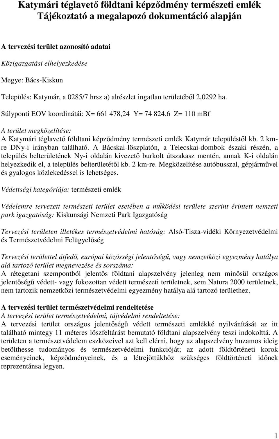 Súlyponti EOV koordinátái: X= 661 478,24 Y= 74 824,6 Z= 110 mbf A terület megközelítése: A Katymári téglavető földtani képződmény természeti emlék Katymár településtől kb.