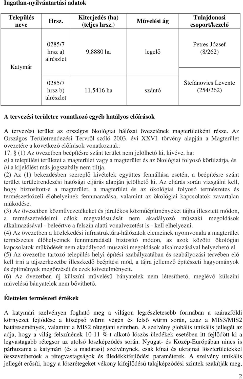 területre vonatkozó egyéb hatályos előírások A tervezési terület az országos ökológiai hálózat övezetének magterületként része. Az Országos Területrendezési Tervről szóló 2003. évi XXVI.