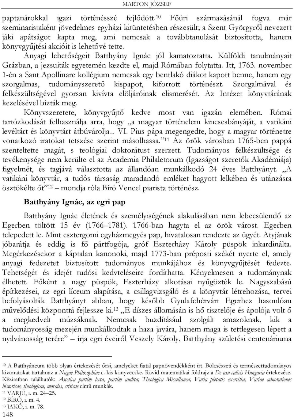 könyvgyűjtési akcióit is lehetővé tette. Anyagi lehetőségeit Batthyány Ignác jól kamatoztatta. Külföldi tanulmányait Grázban, a jezsuiták egyetemén kezdte el, majd Rómában folytatta. Itt, 1763.