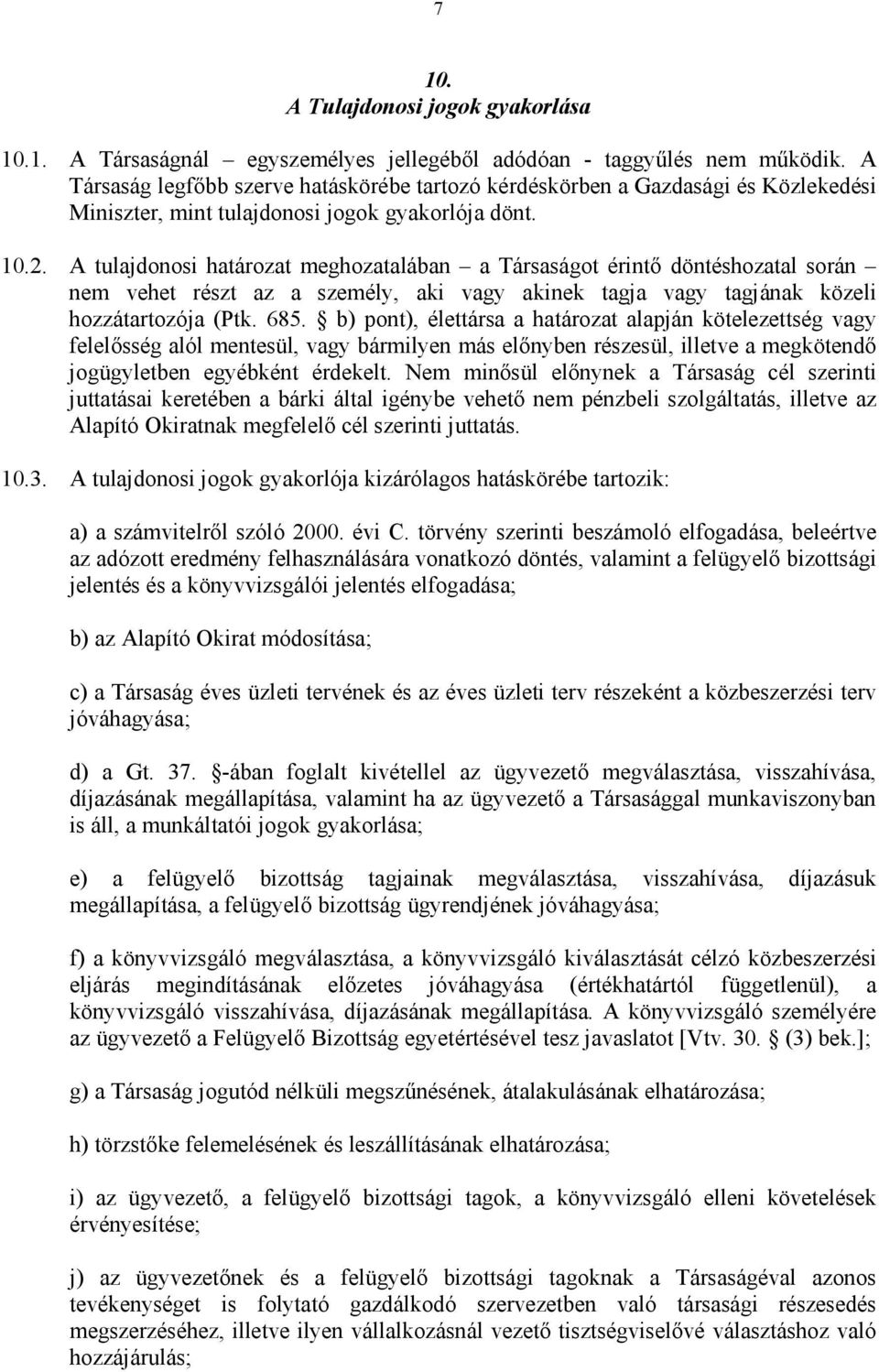 A tulajdonosi határozat meghozatalában a Társaságot érintő döntéshozatal során nem vehet részt az a személy, aki vagy akinek tagja vagy tagjának közeli hozzátartozója (Ptk. 685.