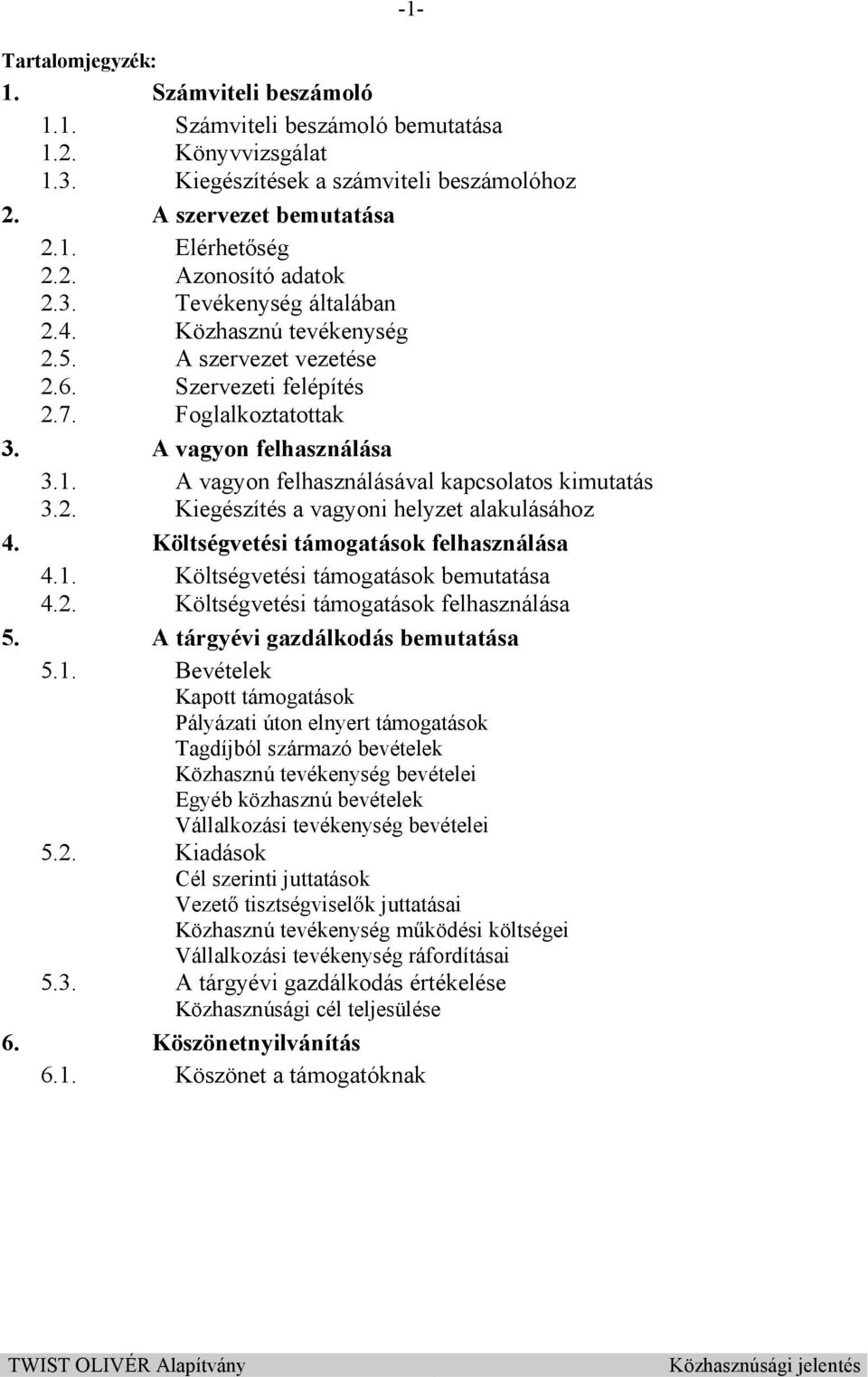 A vagyon felhasználásával kapcsolatos kimutatás 3.2. Kiegészítés a vagyoni helyzet alakulásához 4. Költségvetési támogatások felhasználása 4.1. Költségvetési támogatások bemutatása 4.2. Költségvetési támogatások felhasználása 5.