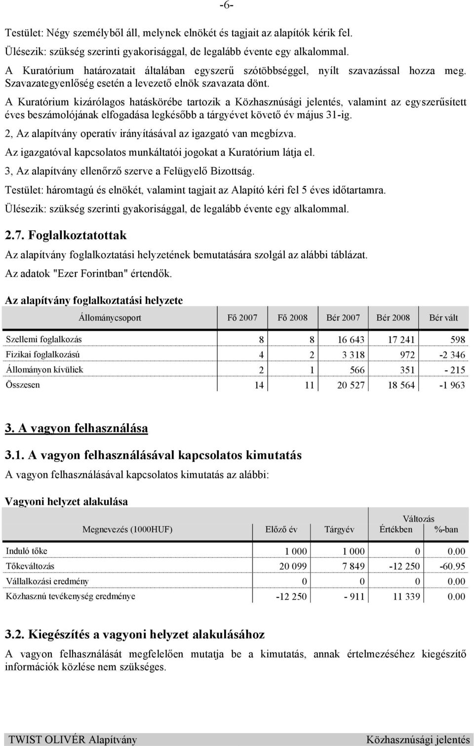 A Kuratórium kizárólagos hatáskörébe tartozik a, valamint az egyszerősített éves beszámolójának elfogadása legkésıbb a tárgyévet követı év május 31-ig.