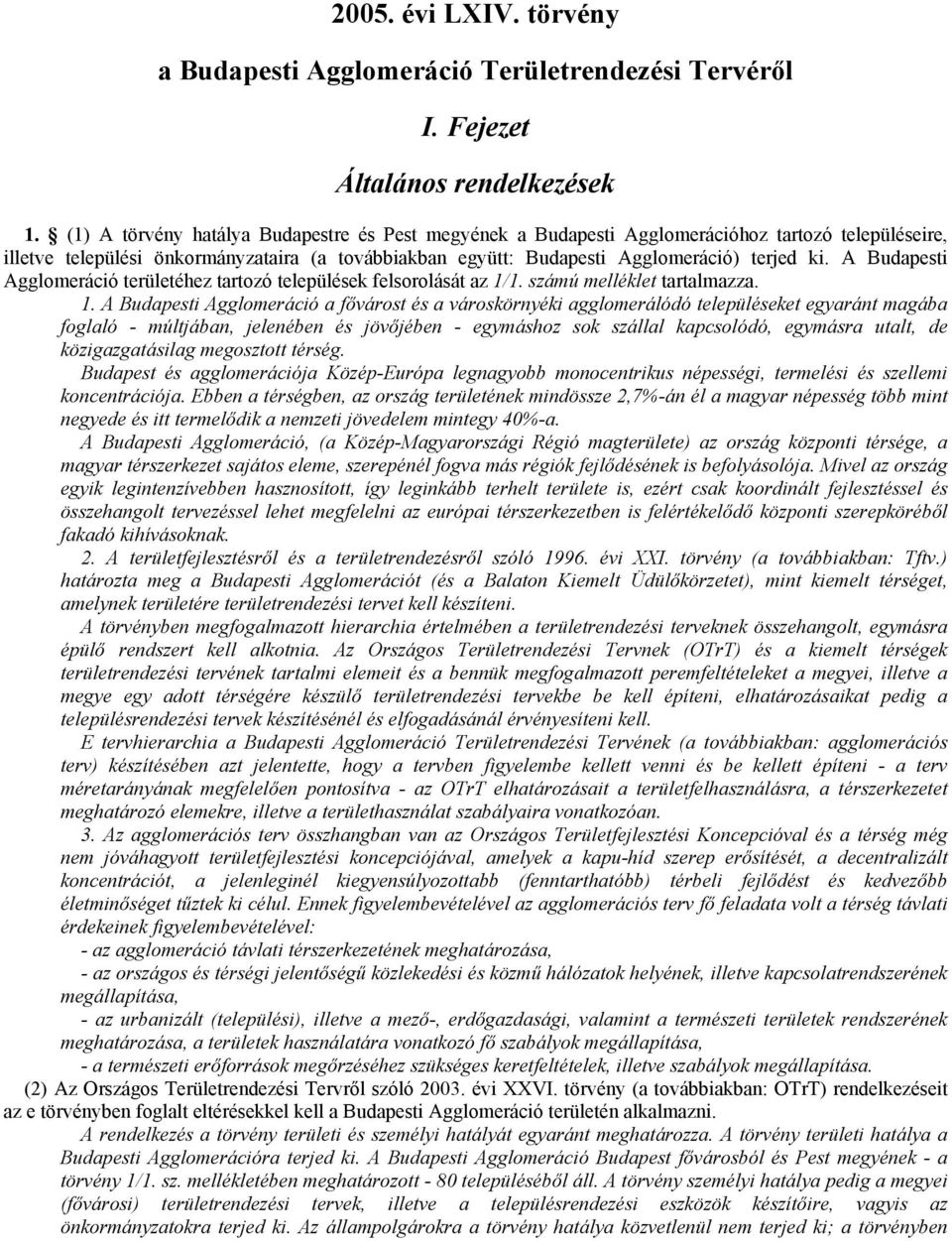 A Budapesti Agglomeráció területéhez tartozó települések felsorolását az 1/