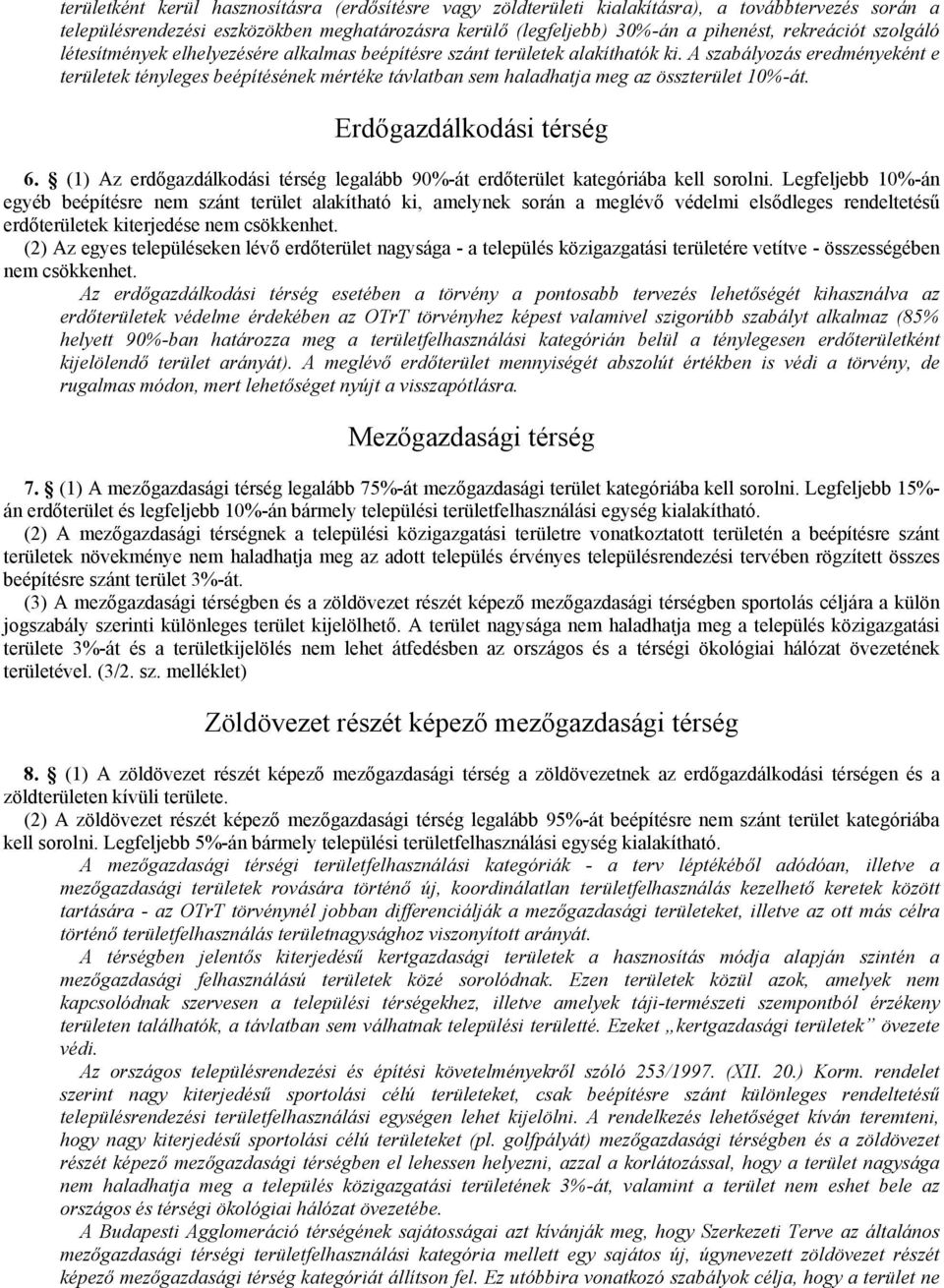 A szabályozás eredményeként e területek tényleges beépítésének mértéke távlatban sem haladhatja meg az összterület 10%-át. Erdıgazdálkodási térség 6.