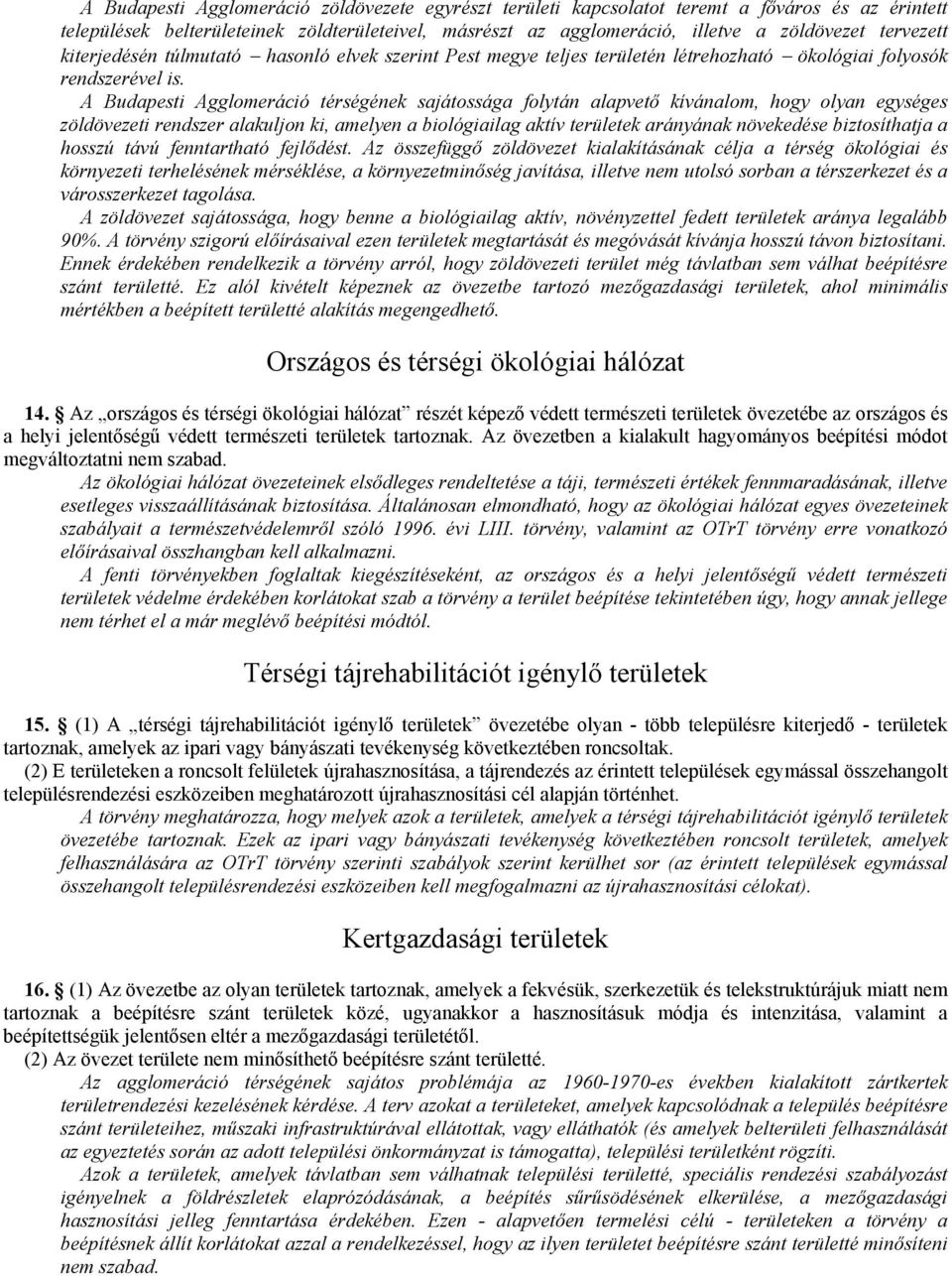 A Budapesti Agglomeráció térségének sajátossága folytán alapvetı kívánalom, hogy olyan egységes zöldövezeti rendszer alakuljon ki, amelyen a biológiailag aktív területek arányának növekedése