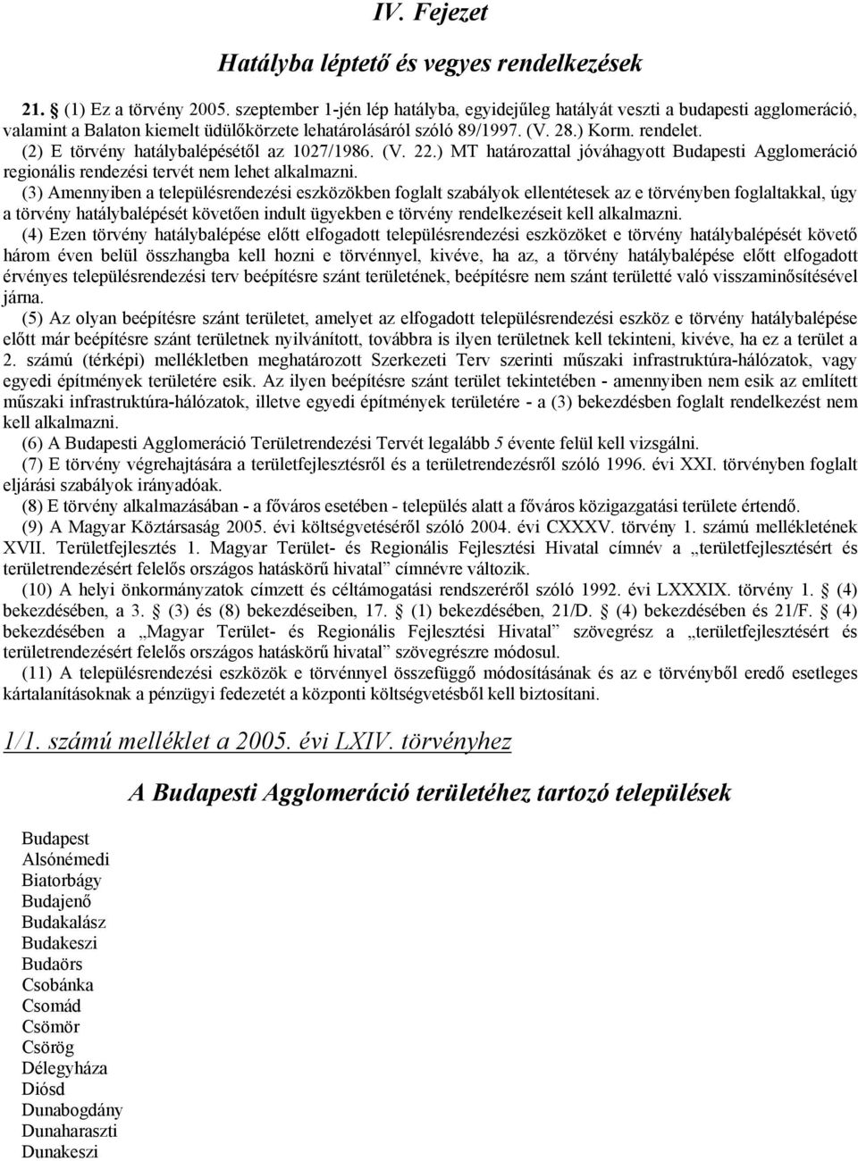 (2) E törvény hatálybalépésétıl az 1027/1986. (V. 22.) MT határozattal jóváhagyott Budapesti Agglomeráció regionális rendezési tervét nem lehet alkalmazni.