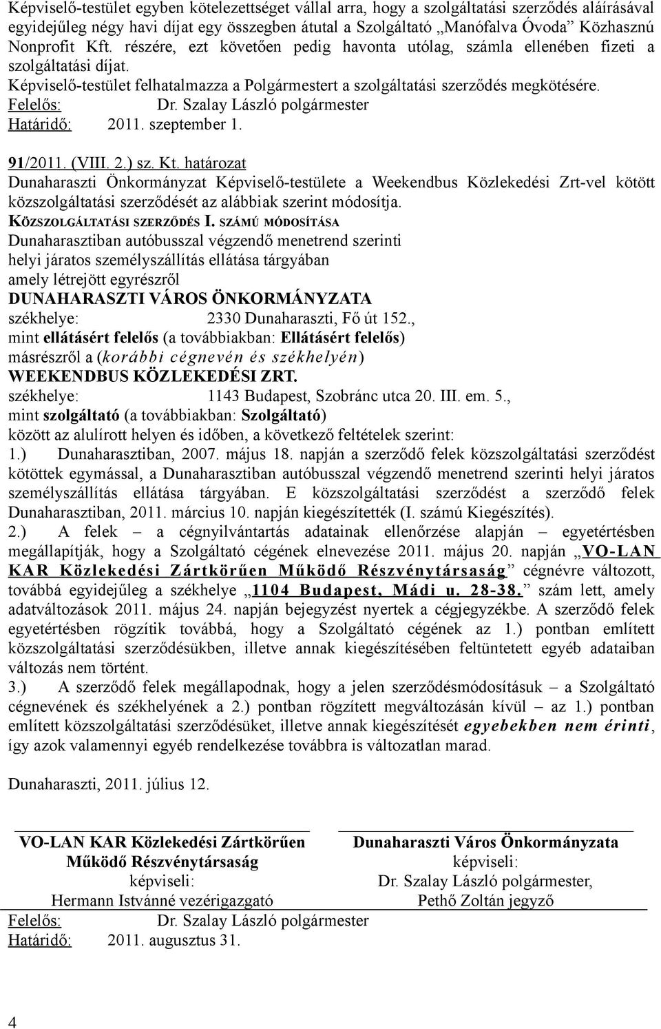 szeptember 1. 91/2011. (VIII. 2.) sz. Kt. határozat Dunaharaszti Önkormányzat Képviselő-testülete a Weekendbus Közlekedési Zrt-vel kötött közszolgáltatási szerződését az alábbiak szerint módosítja.